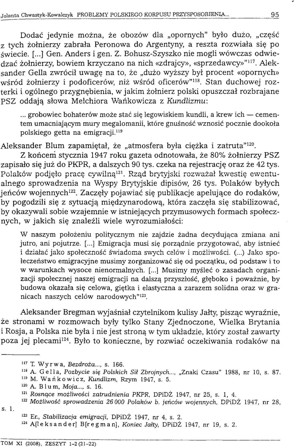 Aleksander Gella zwrócił uwagę na to, że dużo wyższy był procent «opornych» wśród żołnierzy i podoficerów, niż wśród oficerów" 118.