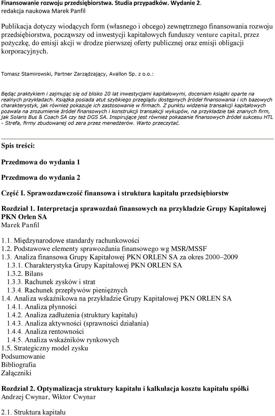 przez pożyczkę, do emisji akcji w drodze pierwszej oferty publicznej oraz emisji obligacji korporacyjnych. Tomasz Stamirowski, Partner Zarządzający, Avallon Sp. z o.o.: Będąc praktykiem i zajmując się od blisko 20 lat inwestycjami kapitałowymi, doceniam książki oparte na realnych przykładach.