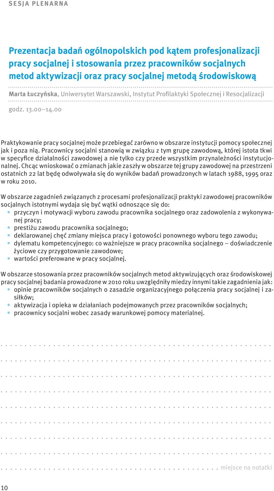 00 Praktykowanie pracy socjalnej może przebiegać zarówno w obszarze instytucji pomocy społecznej jak i poza nią.