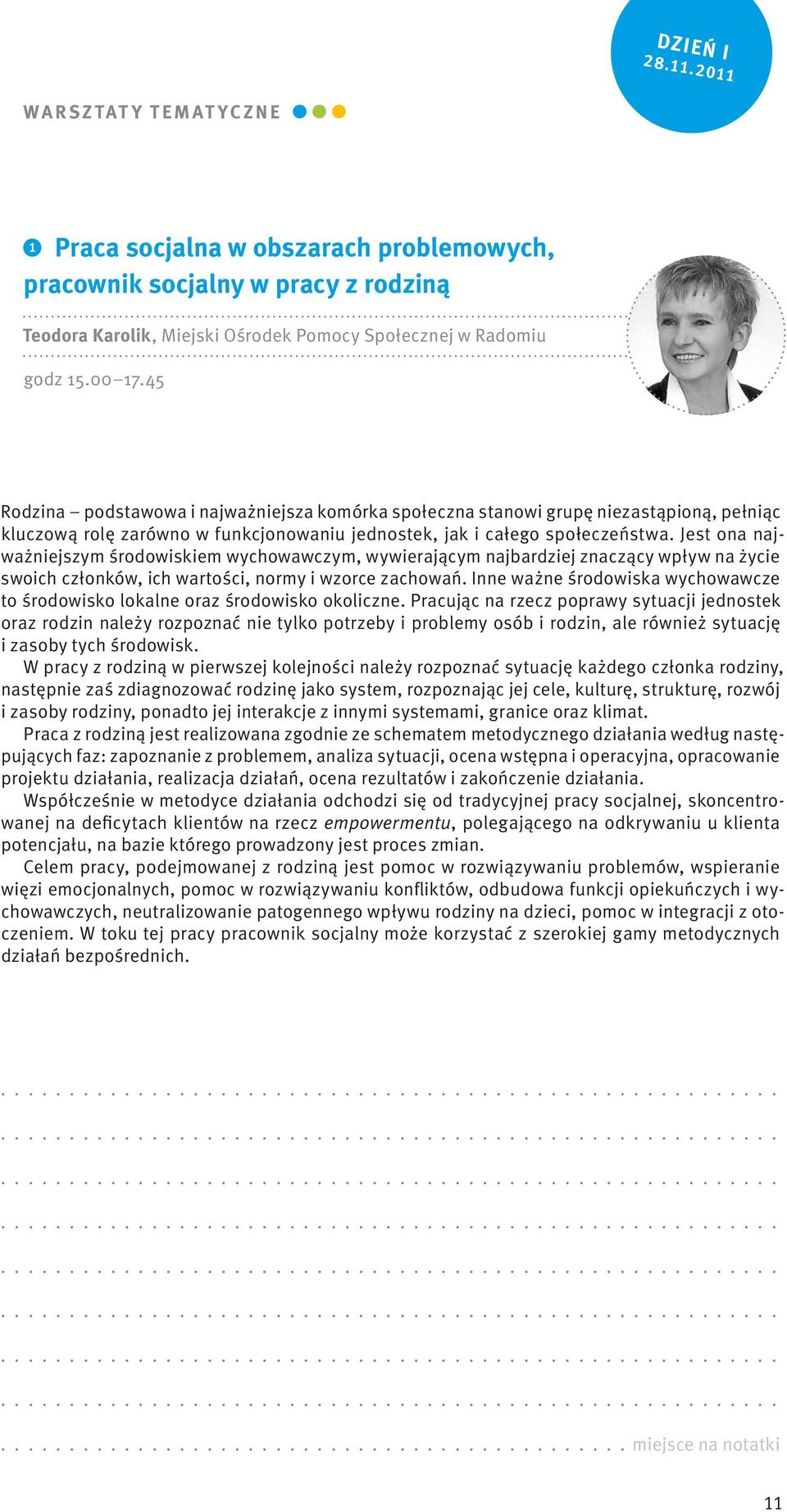 Jest ona najważniejszym środowiskiem wychowawczym, wywierającym najbardziej znaczący wpływ na życie swoich członków, ich wartości, normy i wzorce zachowań.