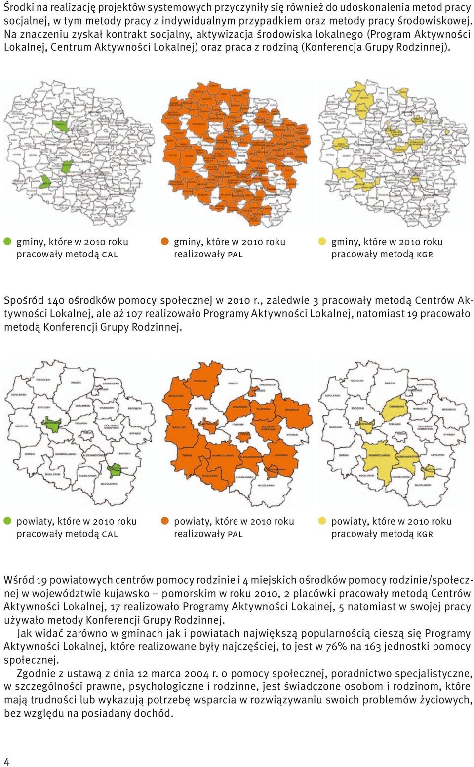 gminy, które w 2010 roku pracowały metodą CAL gminy, które w 2010 roku realizowały PAL gminy, które w 2010 roku pracowały metodą KGR Spośród 140 ośrodków pomocy społecznej w 2010 r.