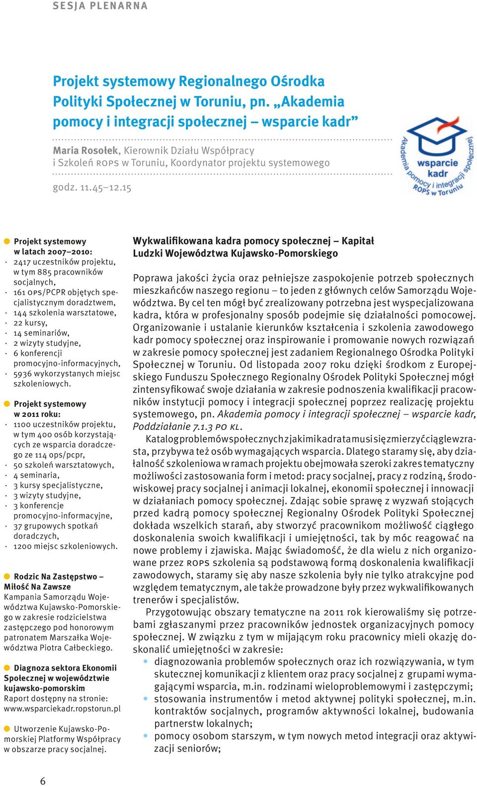 15 Projekt systemowy w latach 2007 2010: 2417 uczestników projektu, w tym 885 pracowników socjalnych, 161 OPS/PCPR objętych specjalistycznym doradztwem, 144 szkolenia warsztatowe, 22 kursy, 14