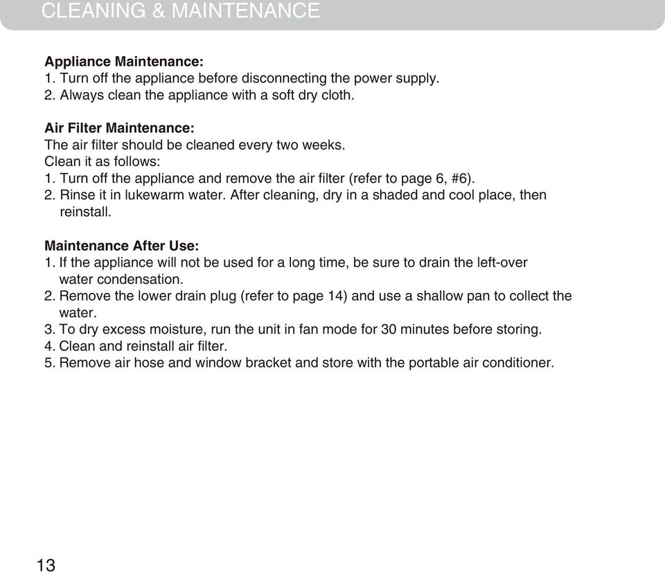 After cleaning, dry in a shaded and cool place, then reinstall. Maintenance After Use: 1. If the appliance will not be used for a long time, be sure to drain the left-over water condensation. 2.