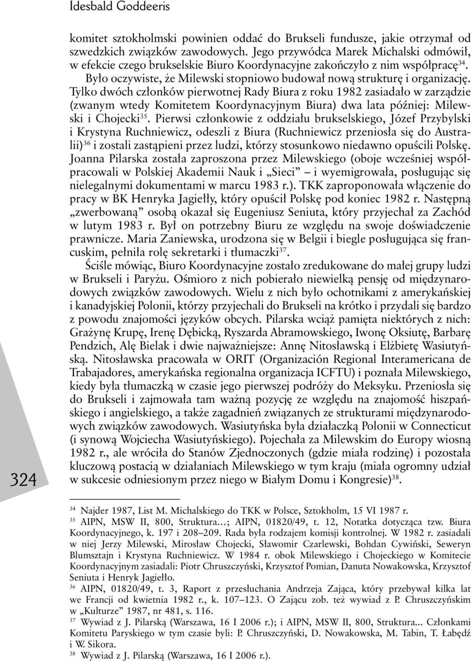 Tylko dwóch członków pierwotnej Rady Biura z roku 1982 zasiadało w zarządzie (zwanym wtedy Komitetem Koordynacyjnym Biura) dwa lata później: Milewski i Chojecki 35.