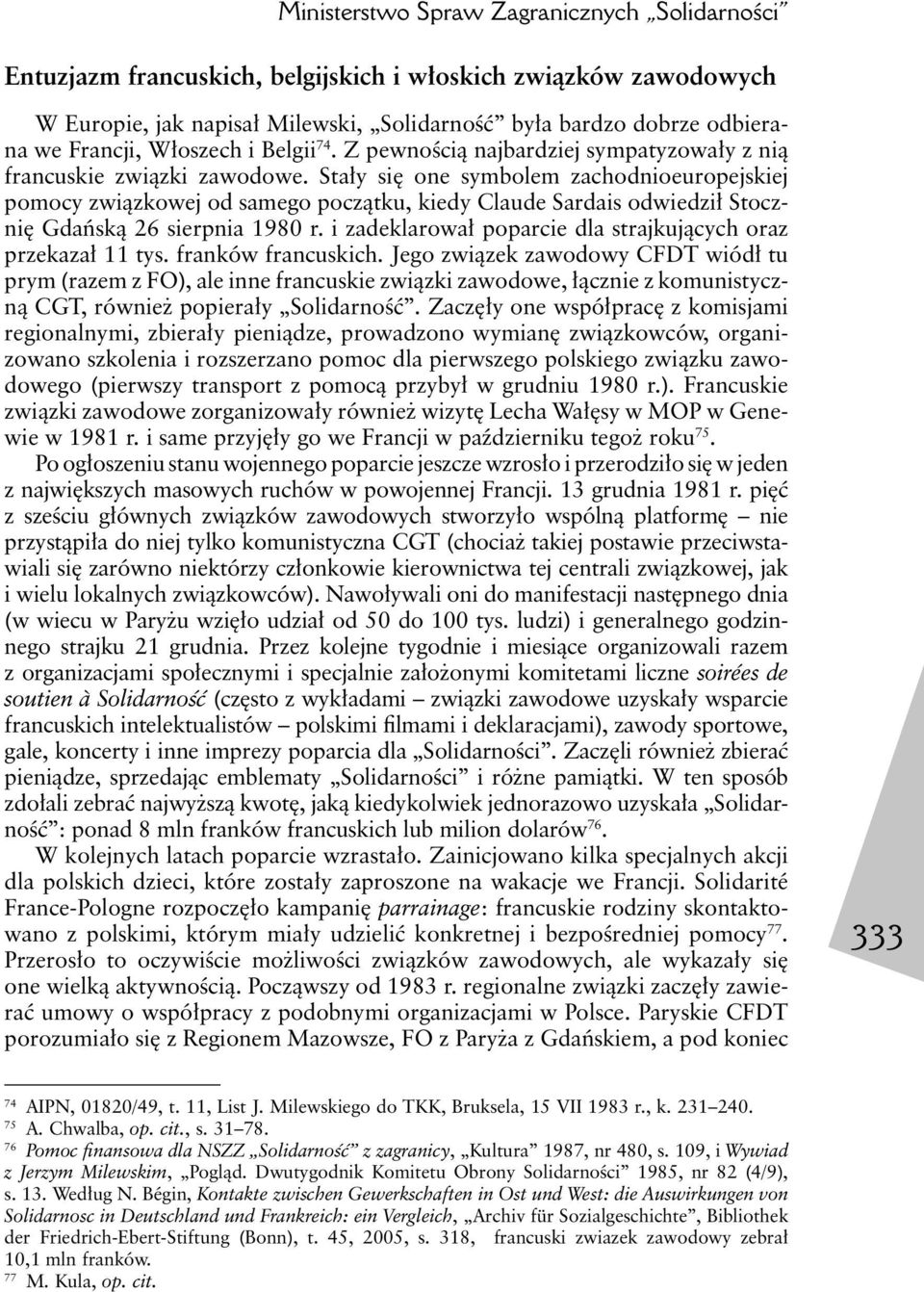 Stały się one symbolem zachodnioeuropejskiej pomocy związkowej od samego początku, kiedy Claude Sardais odwiedził Stocznię Gdańską 26 sierpnia 1980 r.