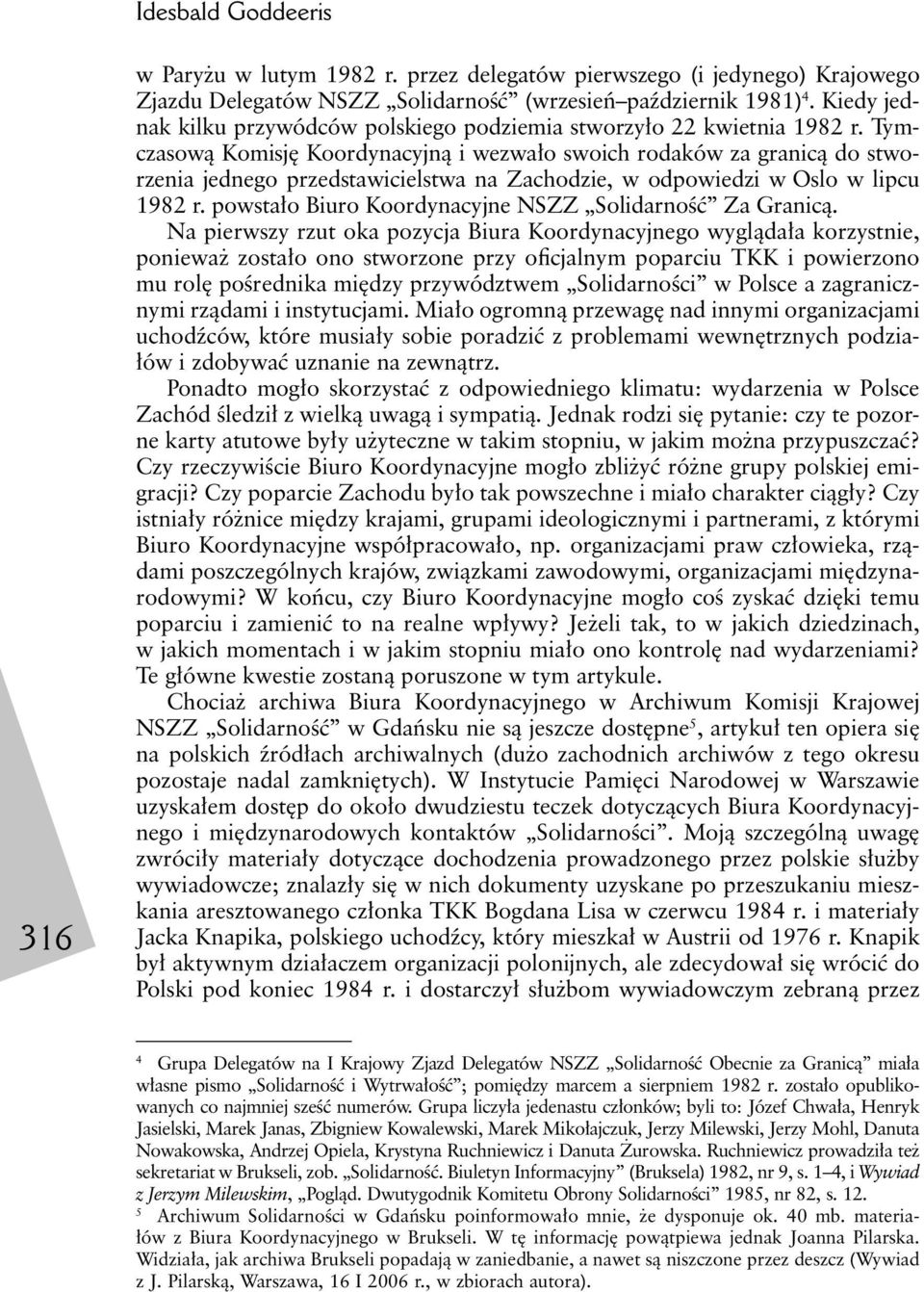 Tymczasową Komisję Koordynacyjną i wezwało swoich rodaków za granicą do stworzenia jednego przedstawicielstwa na Zachodzie, w odpowiedzi w Oslo w lipcu 1982 r.