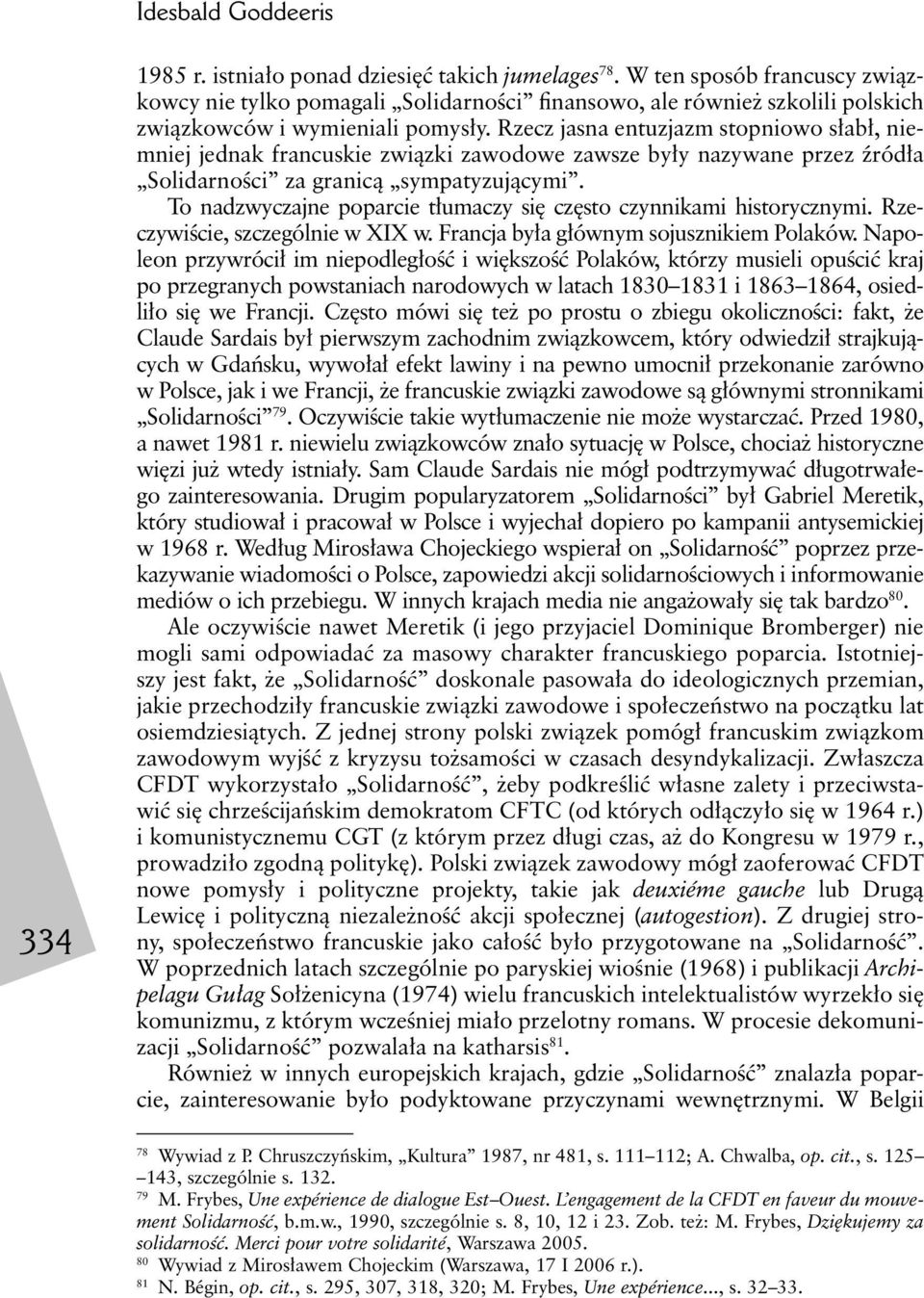 Rzecz jasna entuzjazm stopniowo słabł, niemniej jednak francuskie związki zawodowe zawsze były nazywane przez źródła Solidarności za granicą sympatyzującymi.