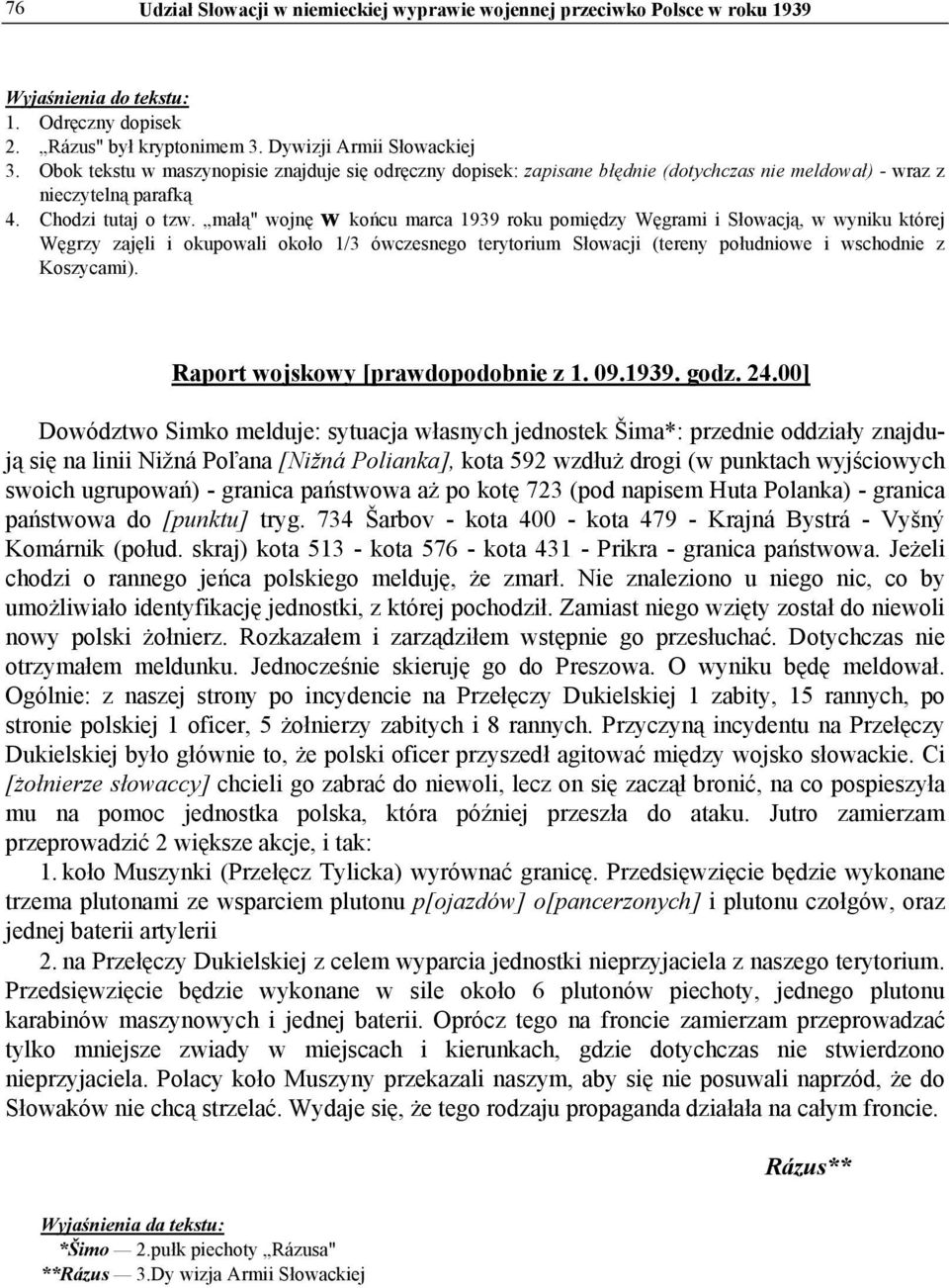 małą" wojnę w końcu marca 1939 roku pomiędzy Węgrami i Słowacją, w wyniku której Węgrzy zajęli i okupowali około 1/3 ówczesnego terytorium Słowacji (tereny południowe i wschodnie z Koszycami).