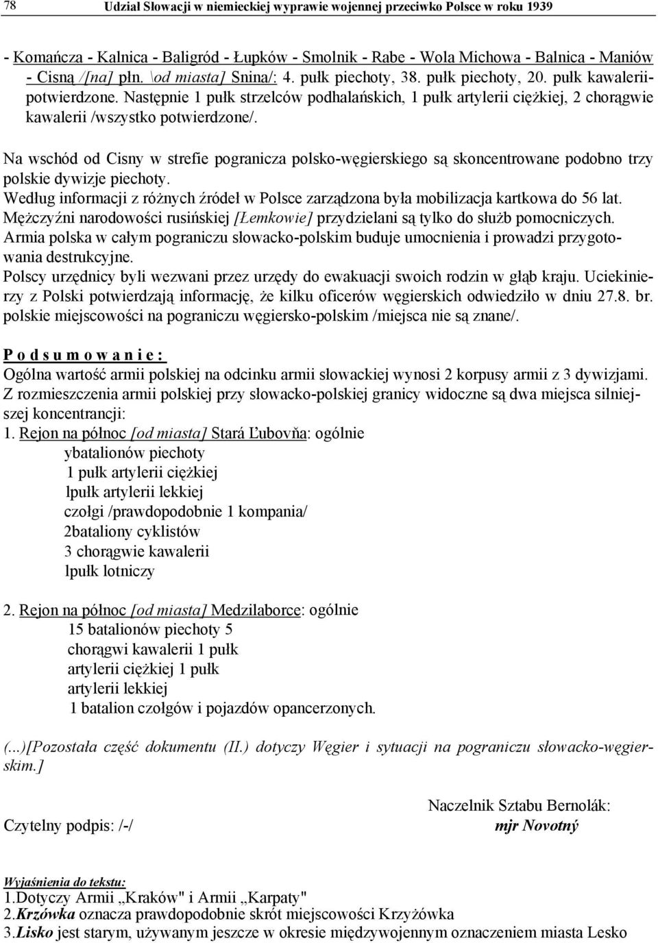 Następnie 1 pułk strzelców podhalańskich, 1 pułk artylerii ciężkiej, 2 chorągwie kawalerii /wszystko potwierdzone/.