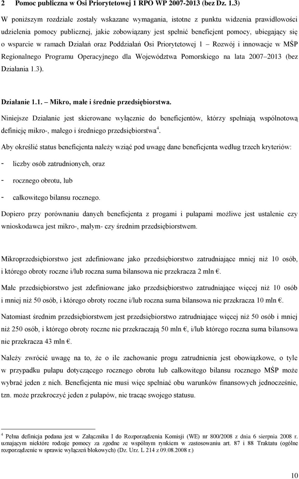 3) W poniższym rozdziale zostały wskazane wymagania, istotne z punktu widzenia prawidłowości udzielenia pomocy publicznej, jakie zobowiązany jest spełnić beneficjent pomocy, ubiegający się o wsparcie