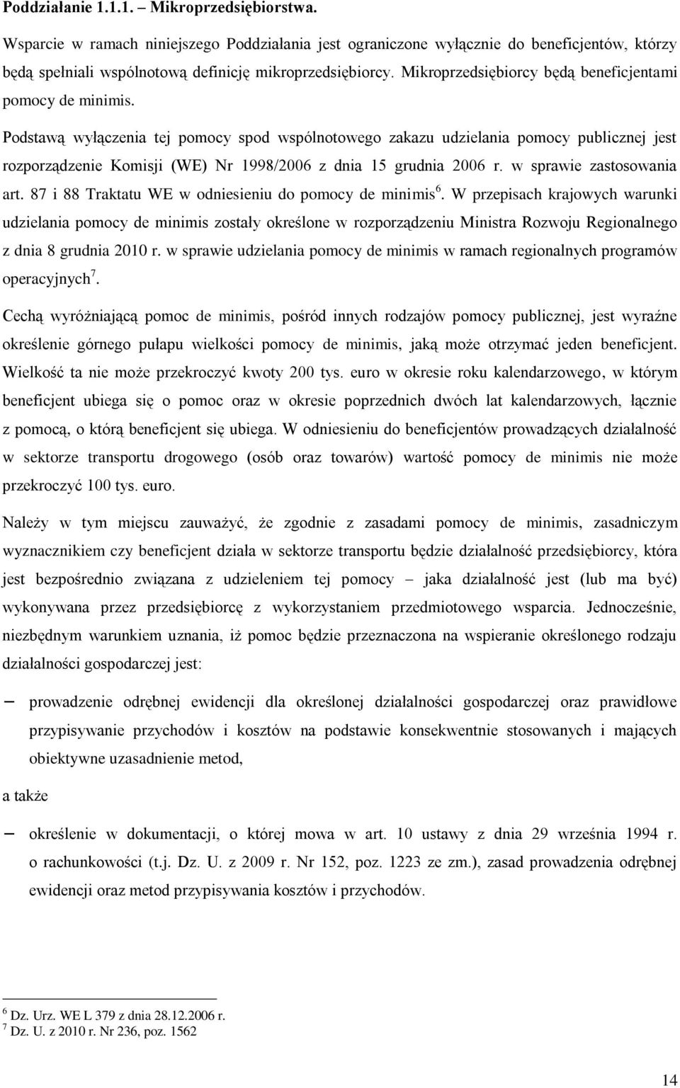 Podstawą wyłączenia tej pomocy spod wspólnotowego zakazu udzielania pomocy publicznej jest rozporządzenie Komisji (WE) Nr 1998/2006 z dnia 15 grudnia 2006 r. w sprawie zastosowania art.