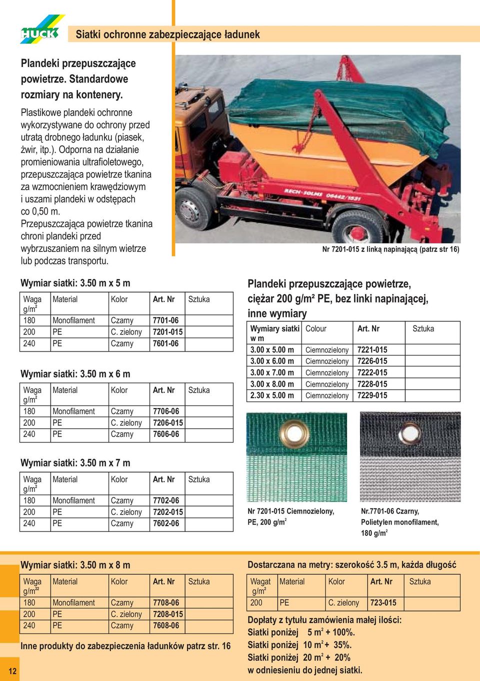 Przepuszczająca powietrze tkanina chroni plandeki przed wybrzuszaniem na silnym wietrze lub podczas transportu. Wymiar siatki: 3.50 m x 5 m 180 Monofilament Czarny 7701-06 200 PE C.