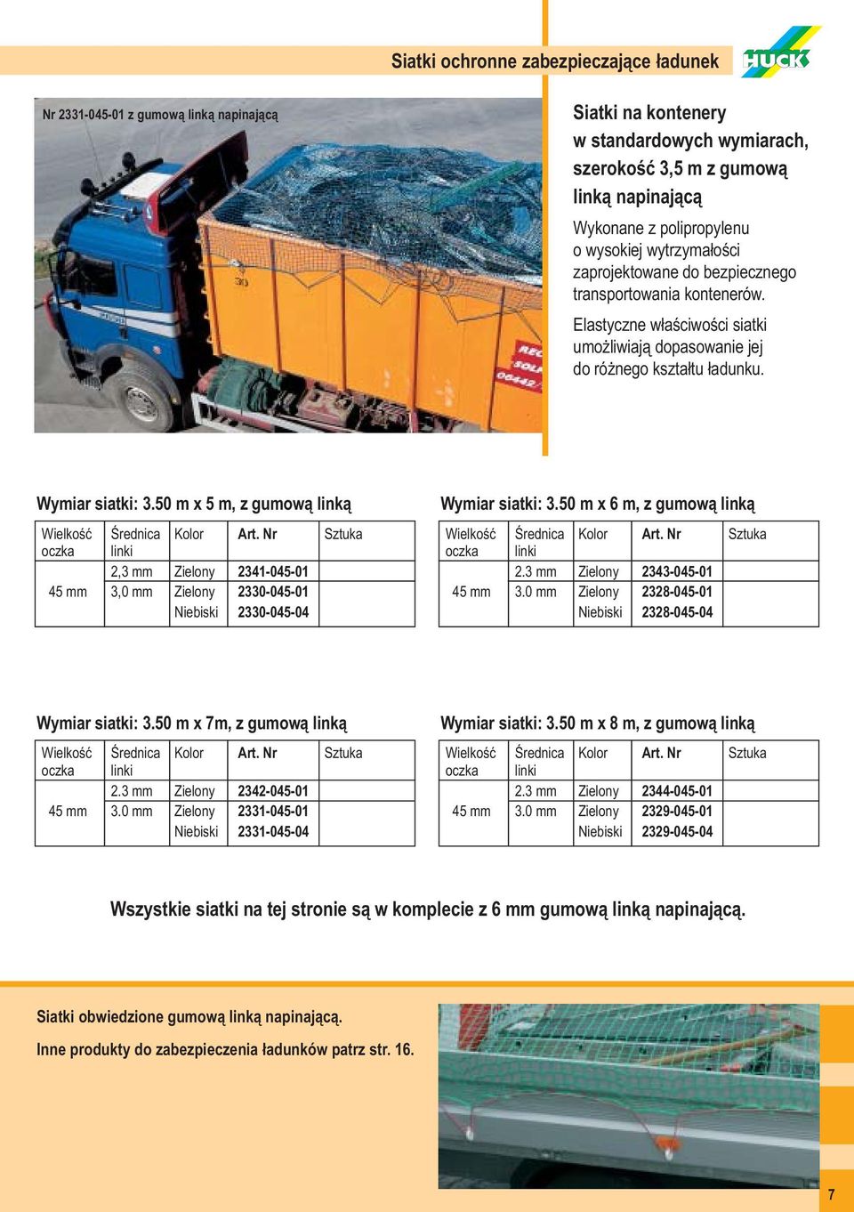 50 m x 5 m, z gumową linką 2,3 mm Zielony 2341-045-01 45 mm 3,0 mm Zielony 2330-045-01 Niebiski 2330-045-04 Wymiar siatki: 3.50 m x 6 m, z gumową linką 2.3 mm Zielony 2343-045-01 45 mm 3.