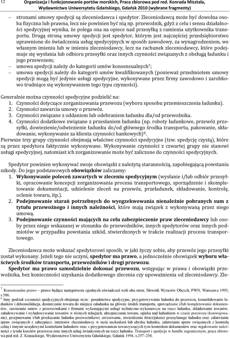 przewoźnik, gdyż z celu i sensu działalności spedycyjnej wynika, że polega ona na opiece nad przesyłką z ramienia użytkownika transportu.