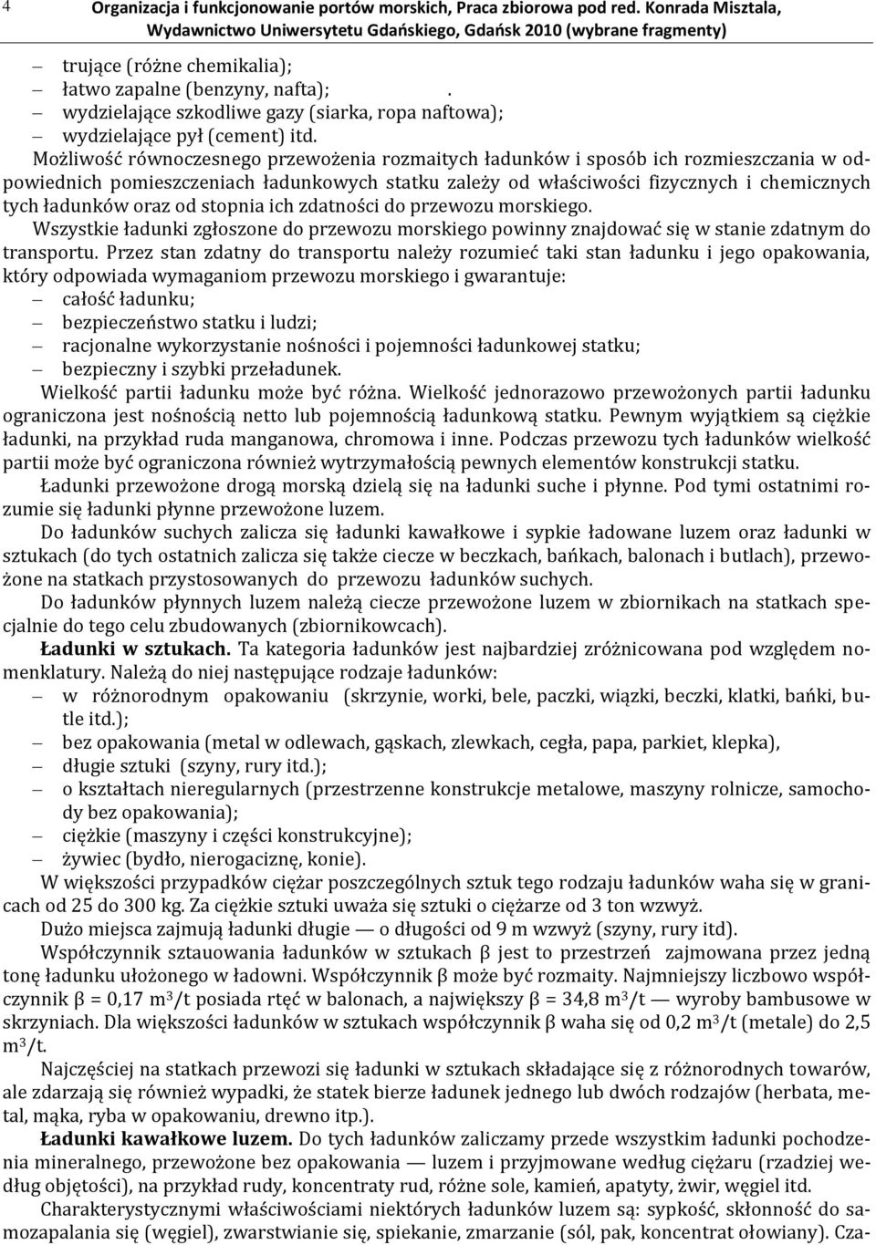 Możliwość równoczesnego przewożenia rozmaitych ładunków i sposób ich rozmieszczania w odpowiednich pomieszczeniach ładunkowych statku zależy od właściwości fizycznych i chemicznych tych ładunków oraz