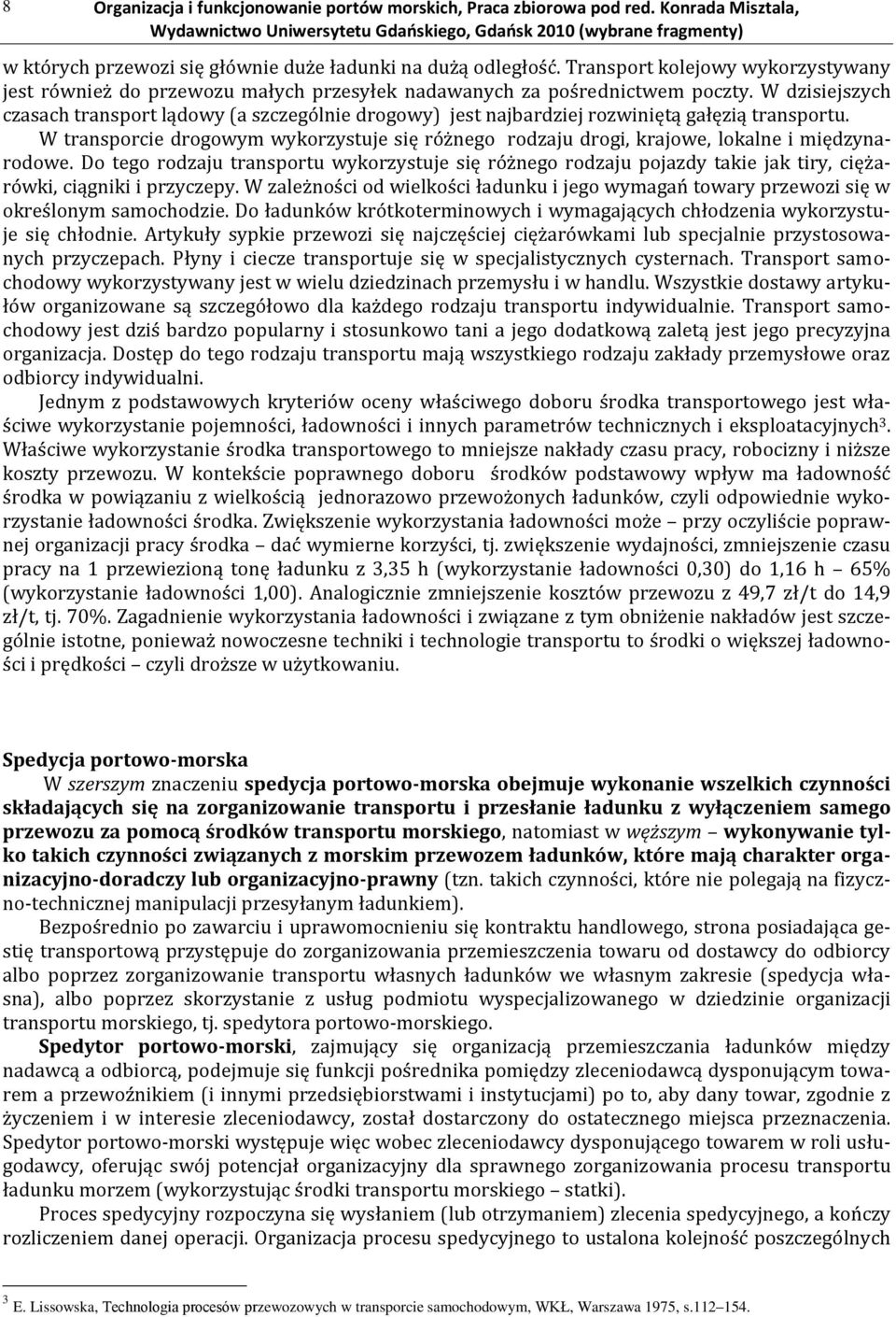 W dzisiejszych czasach transport lądowy (a szczególnie drogowy) jest najbardziej rozwiniętą gałęzią transportu.