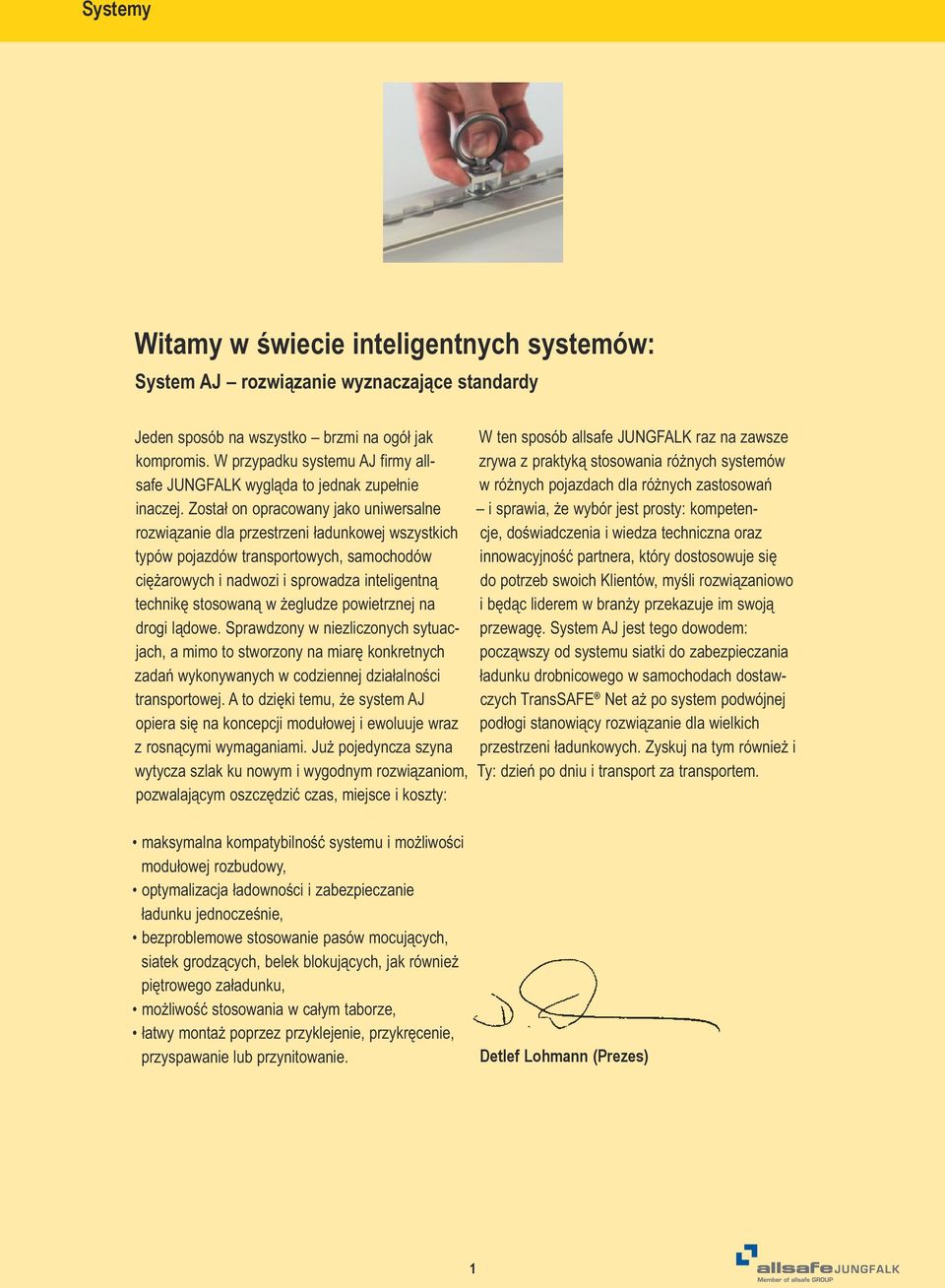 Został on opracowany jako uniwersalne rozwiązanie dla przestrzeni ładunkowej wszystkich typów pojazdów transportowych, samochodów ciężarowych i nadwozi i sprowadza inteligentną technikę stosowaną w