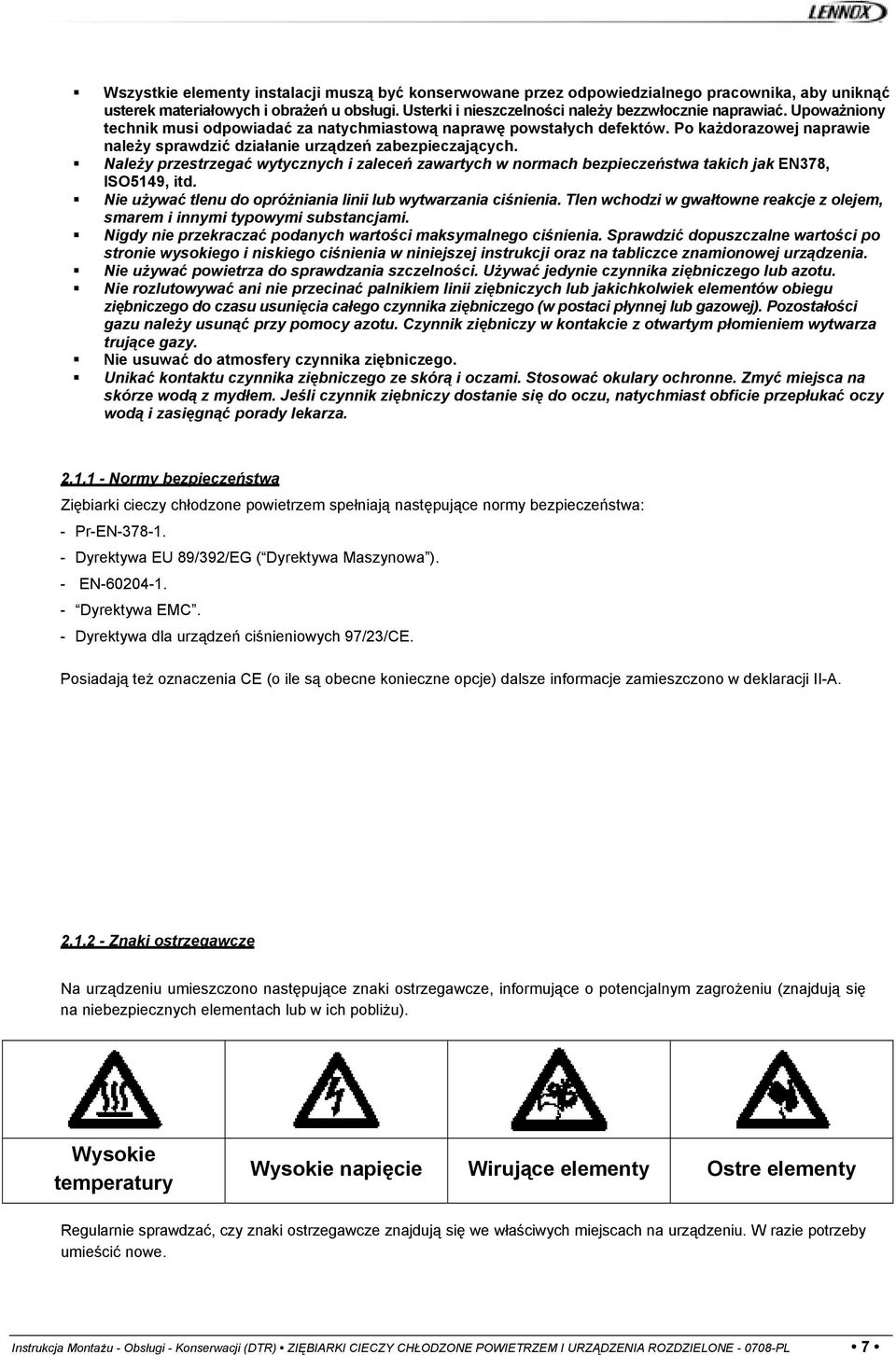 Należy przestrzegać wytycznych i zaleceń zawartych w normach bezpieczeństwa takich jak EN378, ISO5149, itd. Nie używać tlenu do opróżniania linii lub wytwarzania ciśnienia.