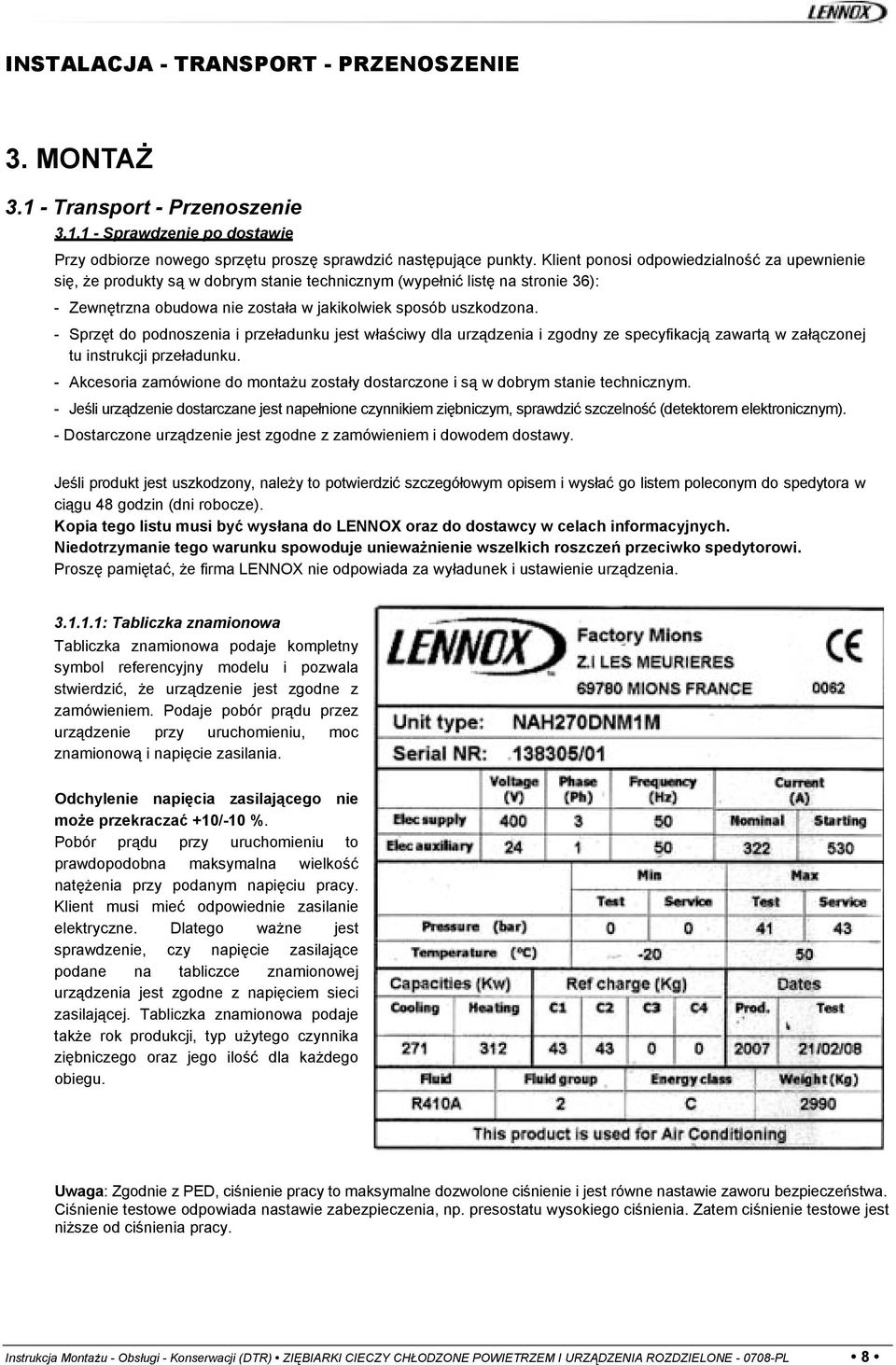 - Sprzęt do podnoszenia i przeładunku jest właściwy dla urządzenia i zgodny ze specyfikacją zawartą w załączonej tu instrukcji przeładunku.