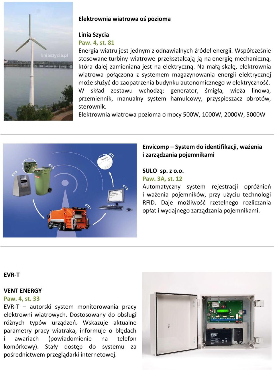 Na małą skalę, elektrownia wiatrowa połączona z systemem magazynowania energii elektrycznej może służyć do zaopatrzenia budynku autonomicznego w elektryczność.