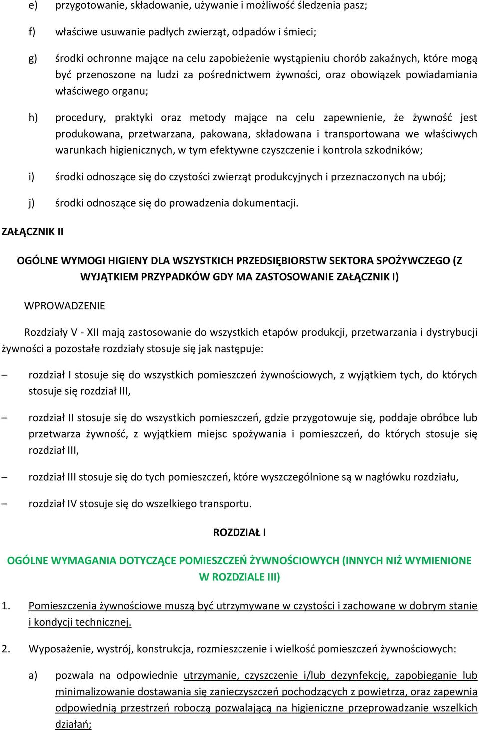 jest produkowana, przetwarzana, pakowana, składowana i transportowana we właściwych warunkach higienicznych, w tym efektywne czyszczenie i kontrola szkodników; i) środki odnoszące się do czystości