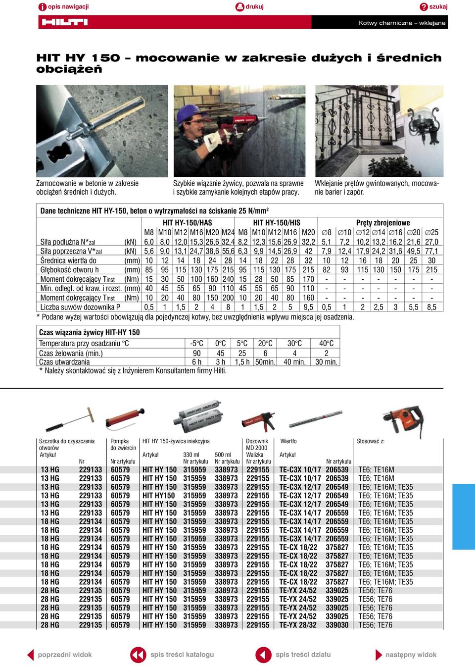 Dane techniczne HIT HY-150, beton o wytrzymałości na ściskanie 25 N/mm 2 HIT HY-150/HAS HIT HY-150/HIS Pręty zbrojeniowe M8 M10 M12 M16 M20 M24 M8 M10 M12 M16 M20 8 10 12 14 16 20 25 Siła podłużna