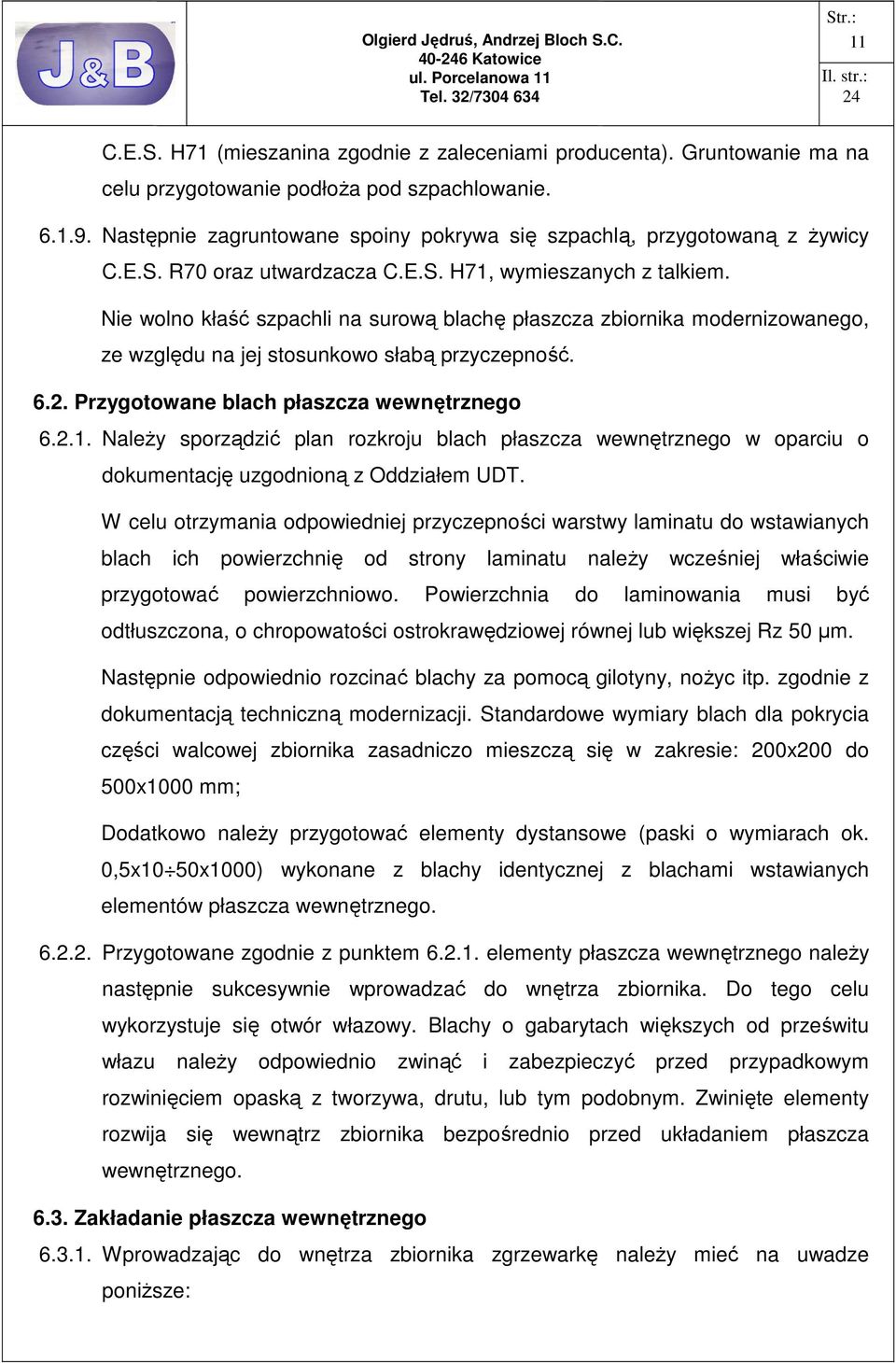 Nie wolno kłaść szpachli na surową blachę płaszcza zbiornika modernizowanego, ze względu na jej stosunkowo słabą przyczepność. 6.2. Przygotowane blach płaszcza wewnętrznego 6.2.1.