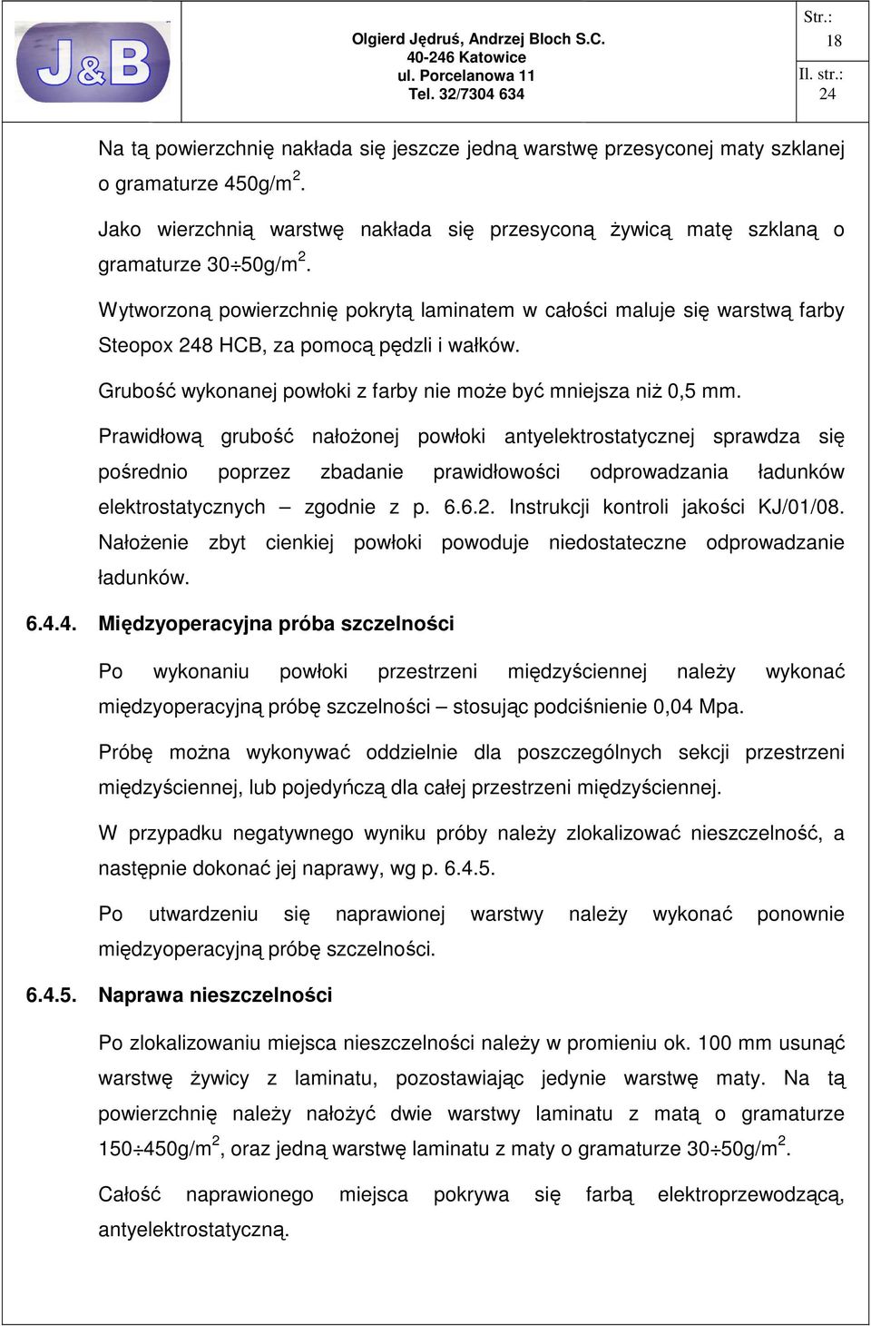 Prawidłową grubość nałoŝonej powłoki antyelektrostatycznej sprawdza się pośrednio poprzez zbadanie prawidłowości odprowadzania ładunków elektrostatycznych zgodnie z p. 6.6.2.