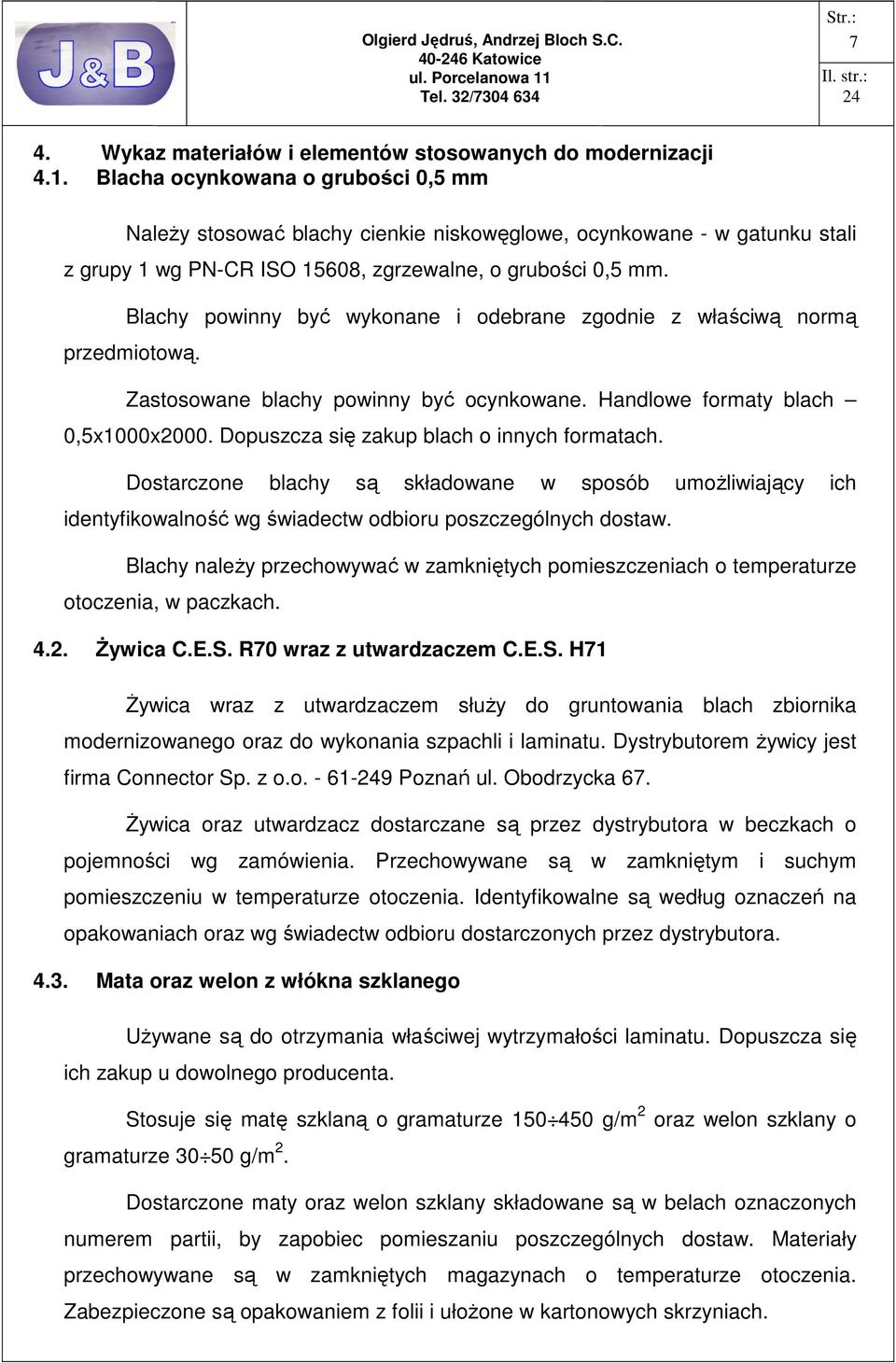 Blachy powinny być wykonane i odebrane zgodnie z właściwą normą przedmiotową. Zastosowane blachy powinny być ocynkowane. Handlowe formaty blach 0,5x1000x2000.