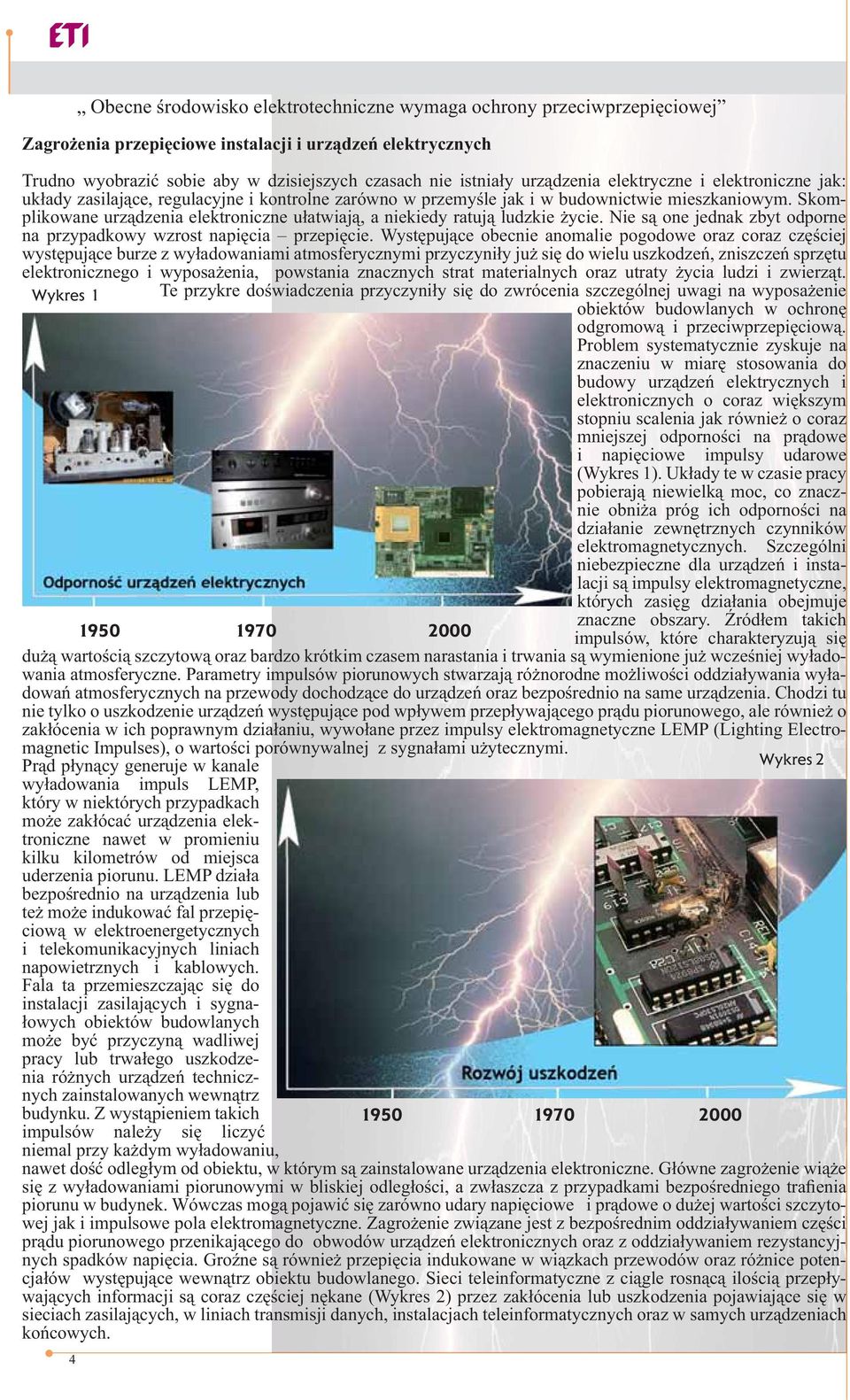 Skomplikowane urządzenia elektroniczne ułatwiają, a niekiedy ratują ludzkie życie. Nie są one jednak zbyt odporne na przypadkowy wzrost napięcia przepięcie.