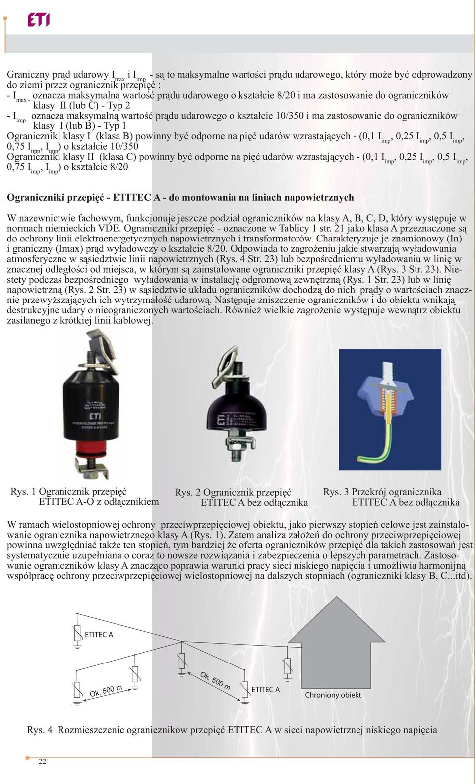 (lub B) - Typ 1 Ograniczniki klasy I (klasa B) powinny być odporne na pięć udarów wzrastających - (0,1 I imp, 0,25 I imp, 0,5 I imp, 0,75 I imp, I imp ) o kształcie 10/350 Ograniczniki klasy II