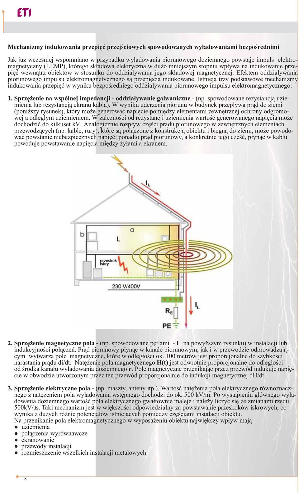 Efektem oddziaływania piorunowego impulsu elektromagnetycznego są przepięcia indukowane.