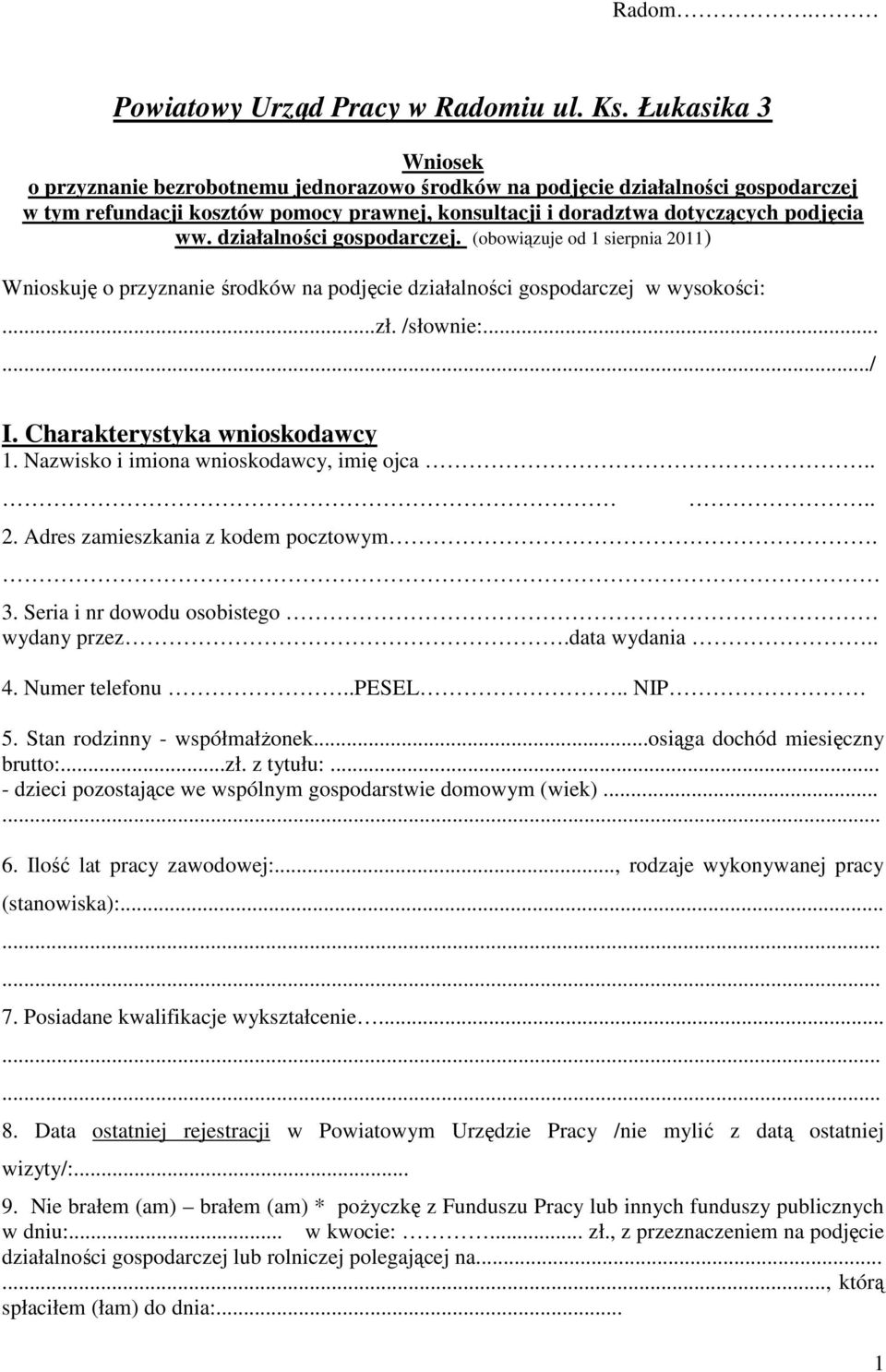 działalności gospodarczej. (obowiązuje od 1 sierpnia 2011) Wnioskuję o przyznanie środków na podjęcie działalności gospodarczej w wysokości:...zł. /słownie:....../ I. Charakterystyka wnioskodawcy 1.