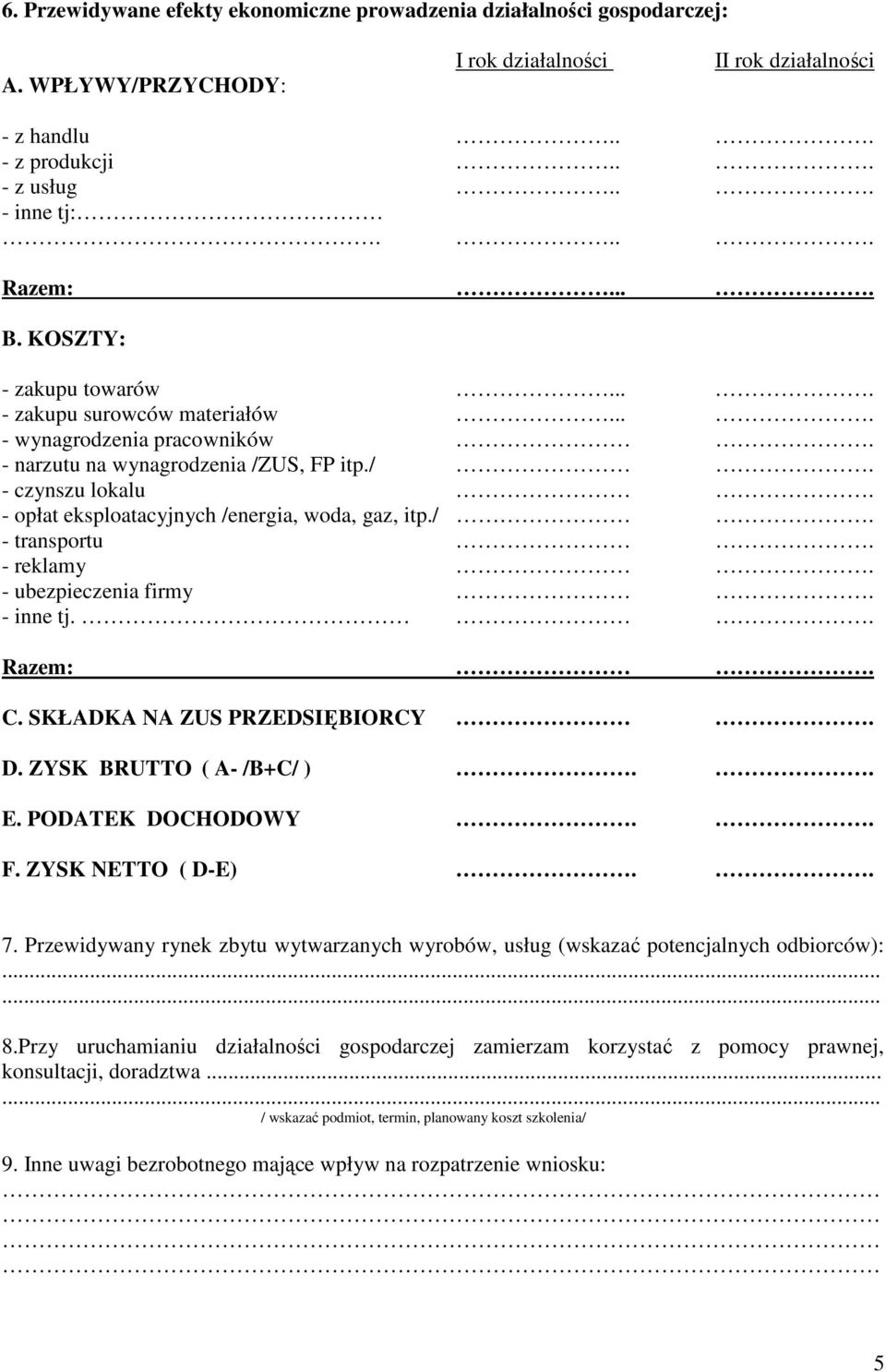 - opłat eksploatacyjnych /energia, woda, gaz, itp./. - transportu. - reklamy. - ubezpieczenia firmy. - inne tj.. Razem:. C. SKŁADKA NA ZUS PRZEDSIĘBIORCY. D. ZYSK BRUTTO ( A- /B+C/ ).. E.