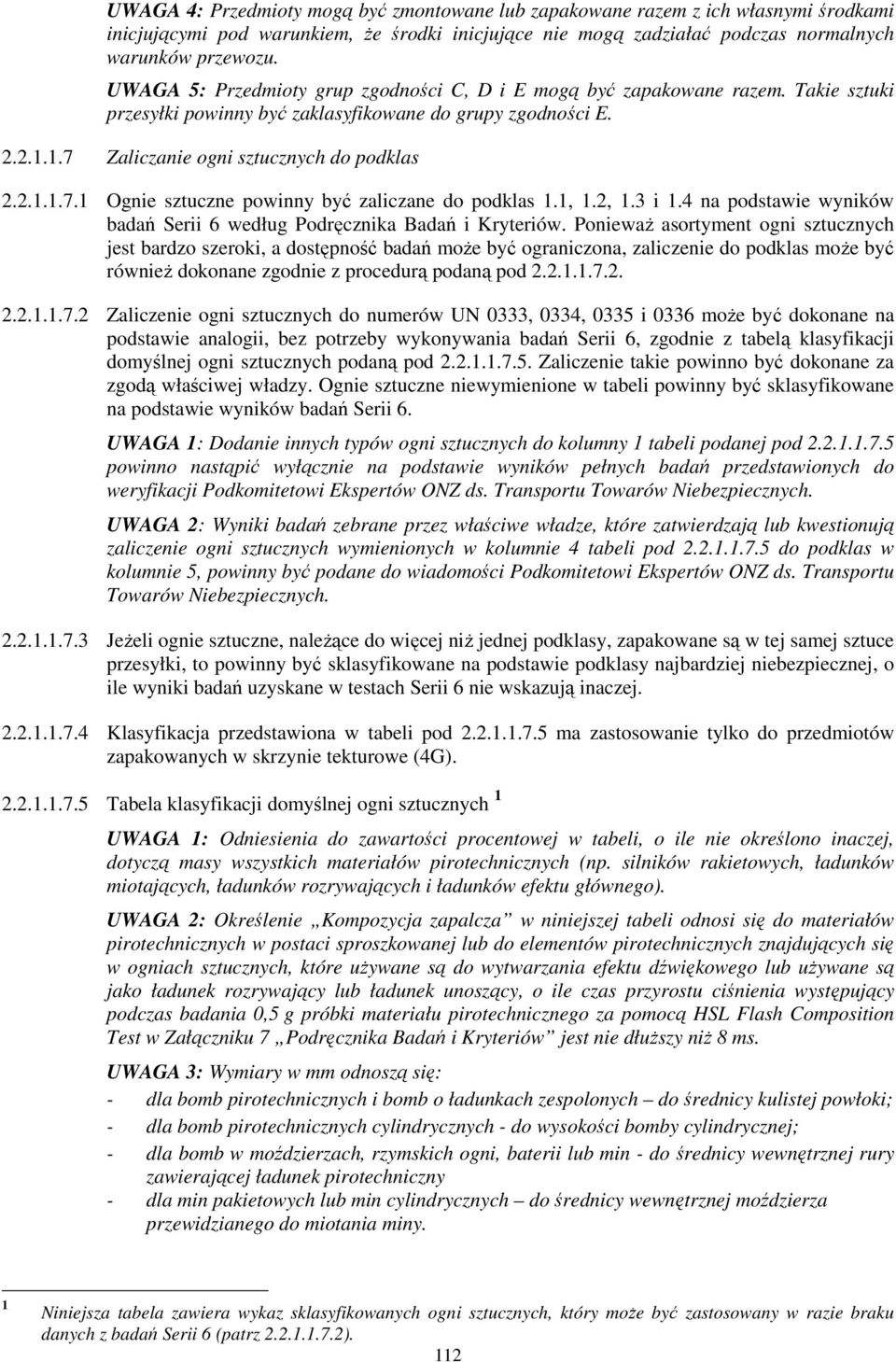Zaliczanie ogni sztucznych do podklas 2.2.1.1.7.1 Ognie sztuczne powinny być zaliczane do podklas 1.1, 1.2, 1.3 i 1.4 na podstawie wyników badań Serii 6 według Podręcznika Badań i Kryteriów.