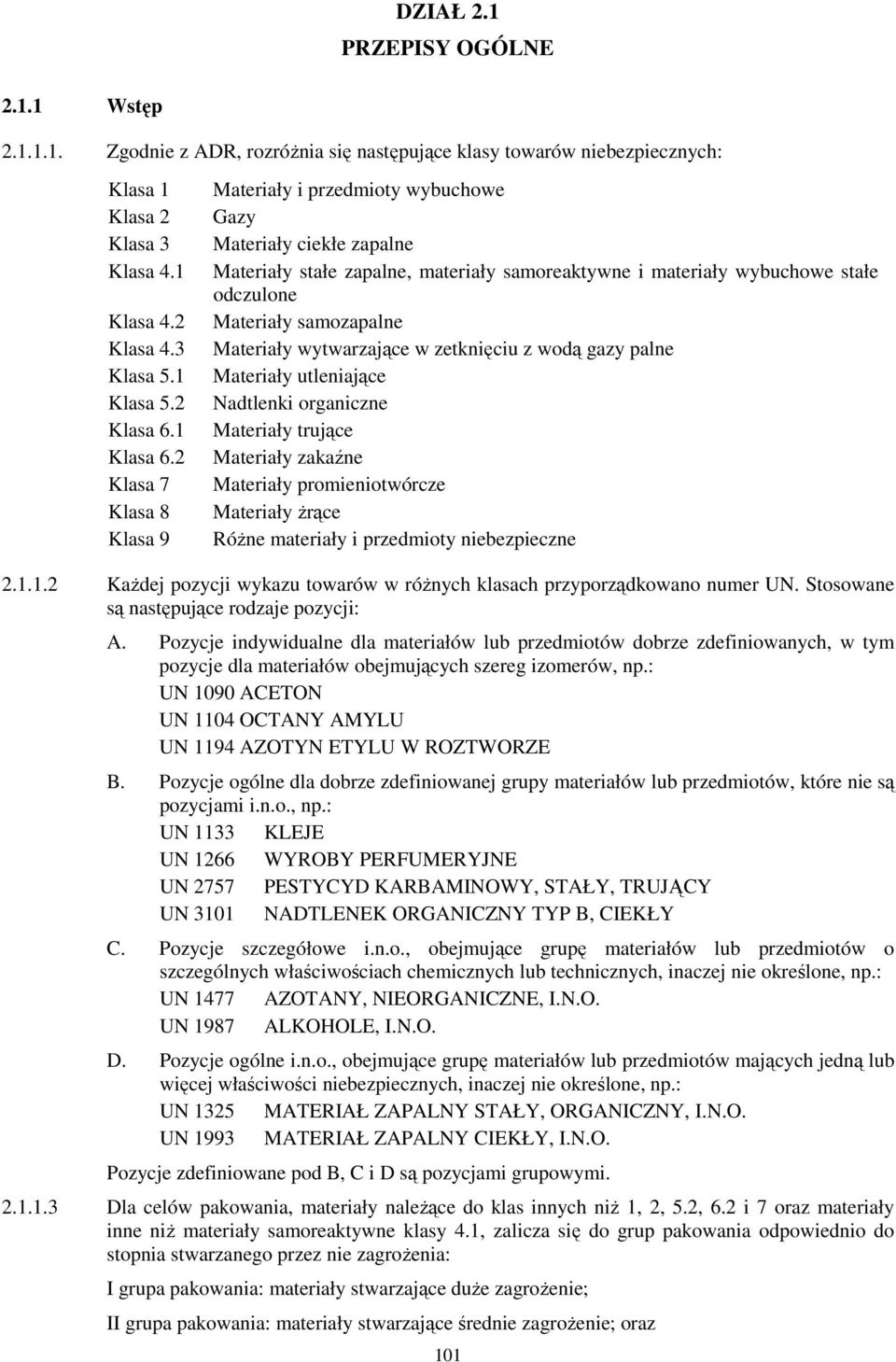 2 Klasa 7 Klasa 8 Klasa 9 Materiały i przedmioty wybuchowe Gazy Materiały ciekłe zapalne Materiały stałe zapalne, materiały samoreaktywne i materiały wybuchowe stałe odczulone Materiały samozapalne