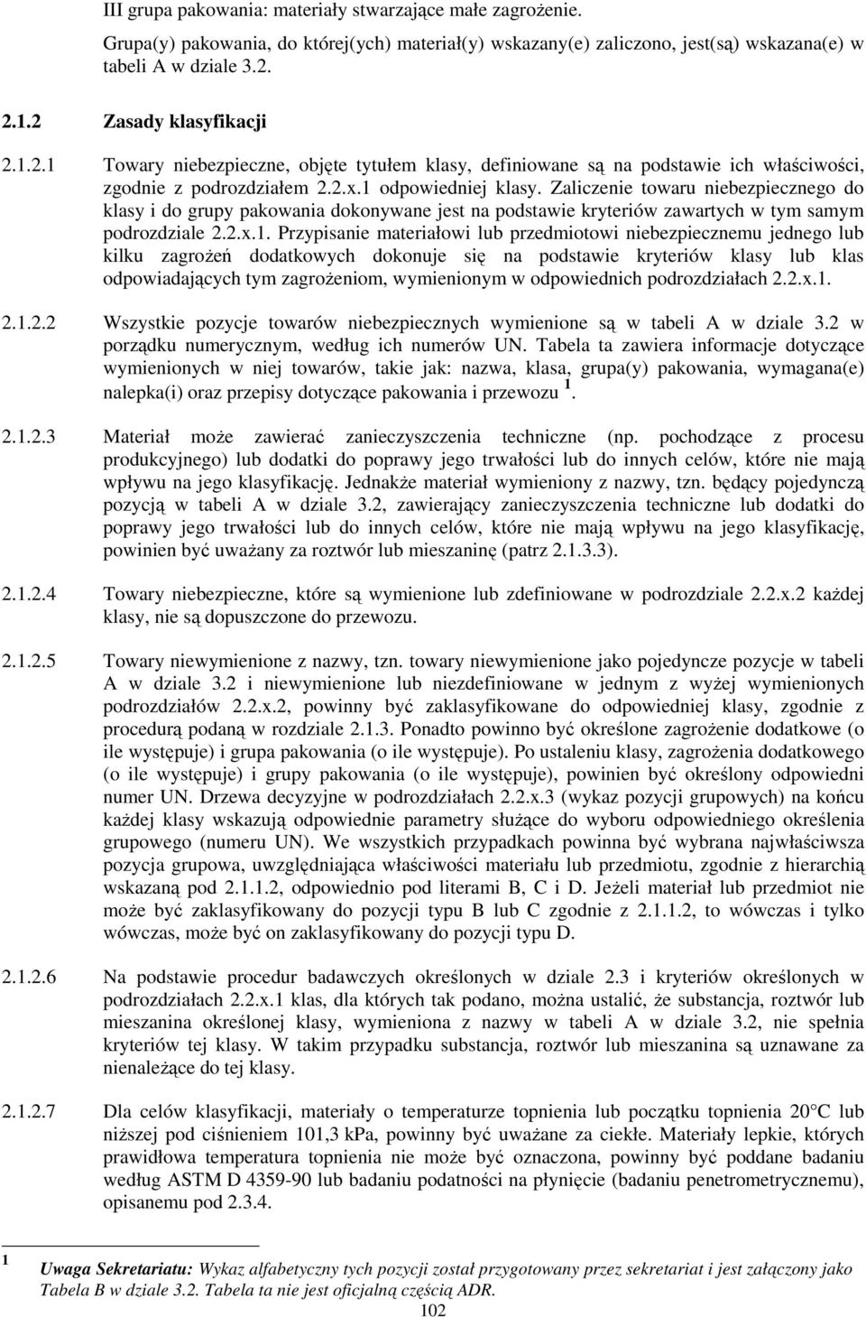 Zaliczenie towaru niebezpiecznego do klasy i do grupy pakowania dokonywane jest na podstawie kryteriów zawartych w tym samym podrozdziale 2.2.x.1.