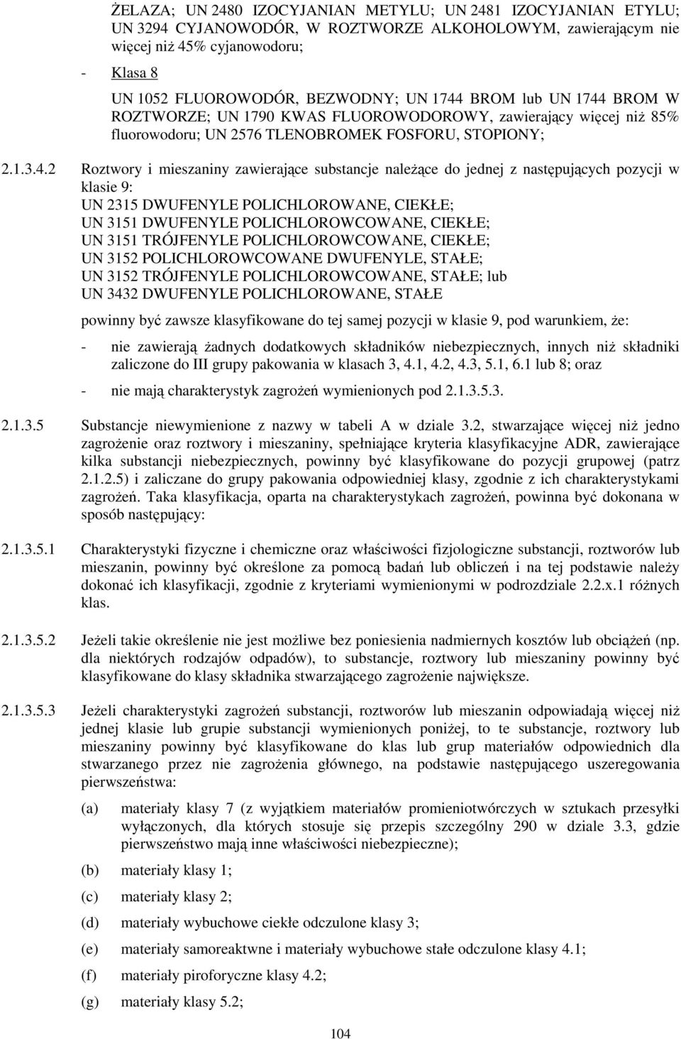 substancje należące do jednej z następujących pozycji w klasie 9: UN 2315 DWUFENYLE POLICHLOROWANE, CIEKŁE; UN 3151 DWUFENYLE POLICHLOROWCOWANE, CIEKŁE; UN 3151 TRÓJFENYLE POLICHLOROWCOWANE, CIEKŁE;