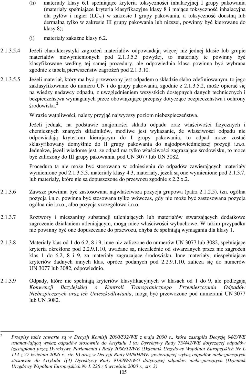 grupy pakowania, a toksyczność doustną lub dermalną tylko w zakresie III grupy pakowania lub niższej, powinny być kierowane do klasy 8); (i) materiały zakaźne klasy 6.2. 2.1.3.5.