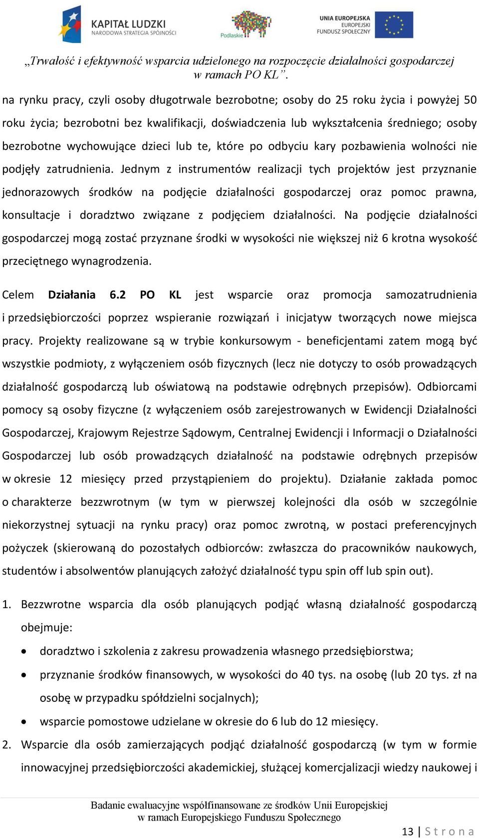 Jednym z instrumentów realizacji tych projektów jest przyznanie jednorazowych środków na podjęcie działalności gospodarczej oraz pomoc prawna, konsultacje i doradztwo związane z podjęciem