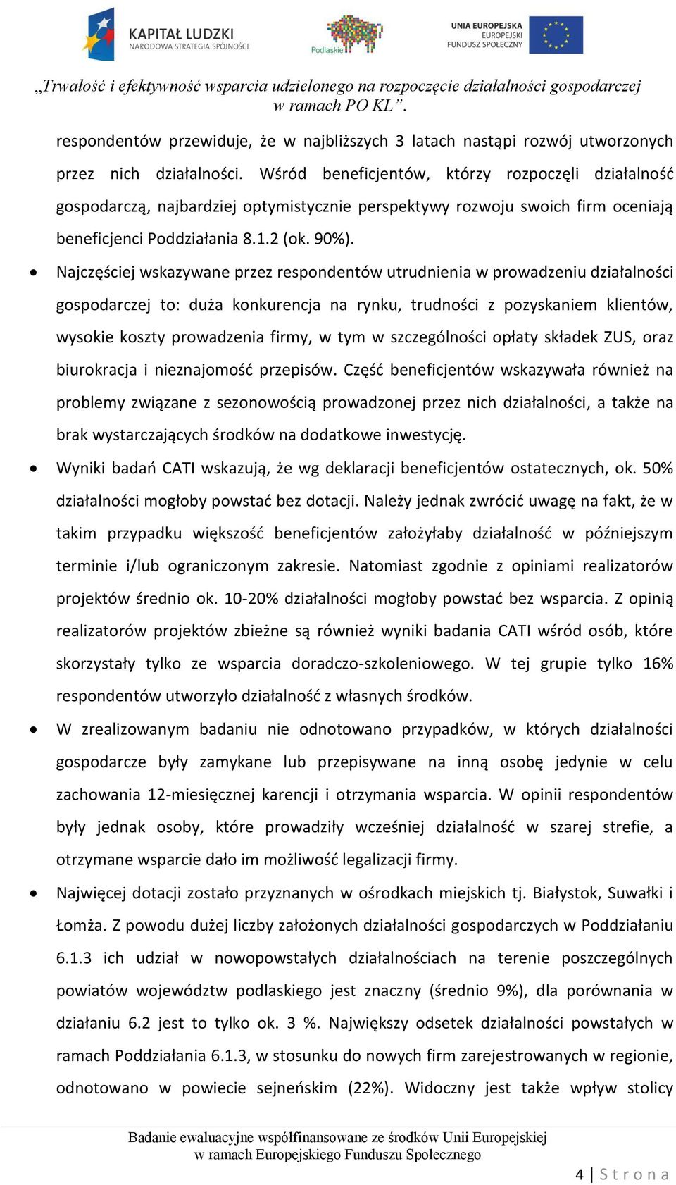 Najczęściej wskazywane przez respondentów utrudnienia w prowadzeniu działalności gospodarczej to: duża konkurencja na rynku, trudności z pozyskaniem klientów, wysokie koszty prowadzenia firmy, w tym