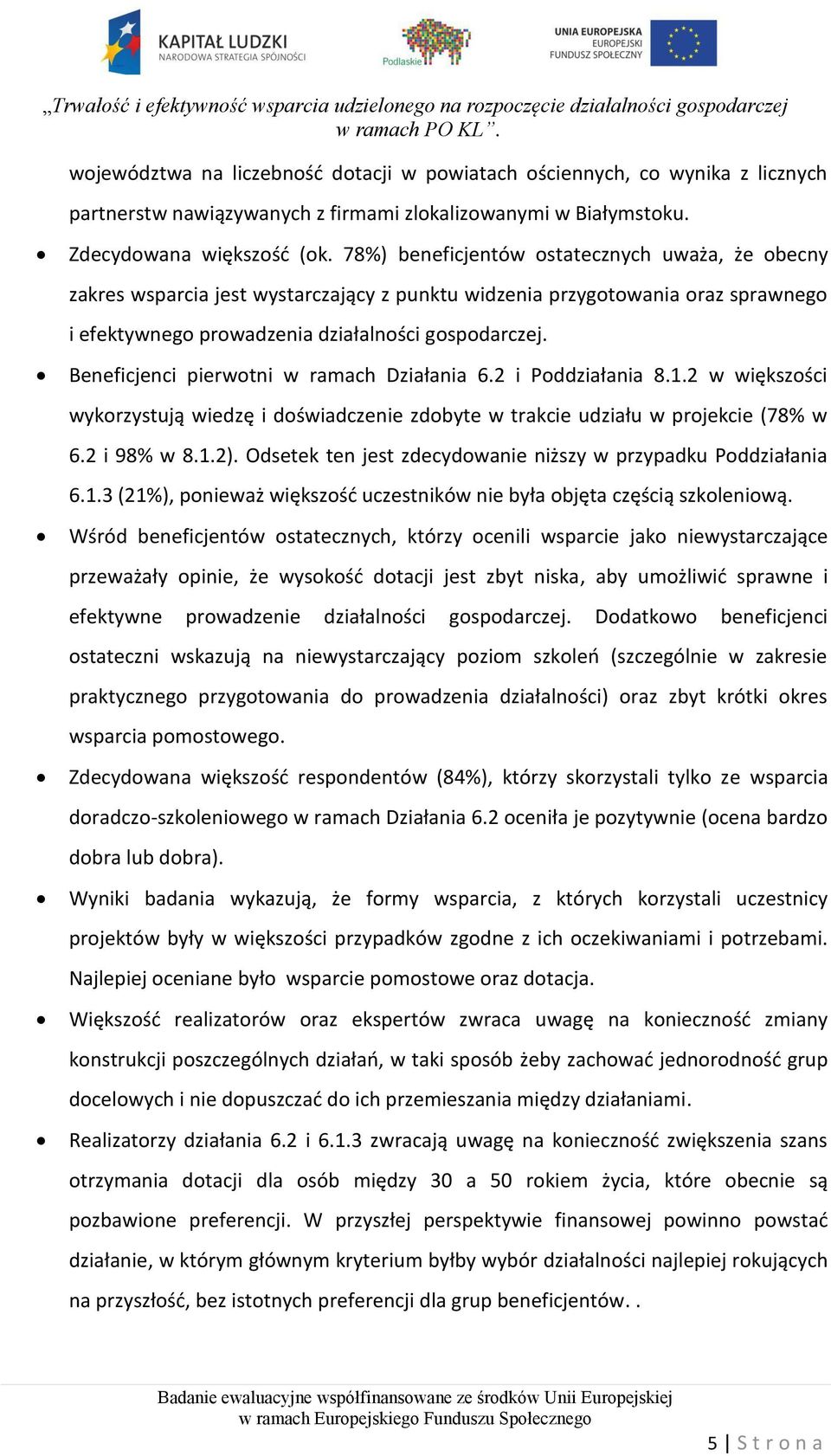 Beneficjenci pierwotni w ramach Działania 6.2 i Poddziałania 8.1.2 w większości wykorzystują wiedzę i doświadczenie zdobyte w trakcie udziału w projekcie (78% w 6.2 i 98% w 8.1.2).