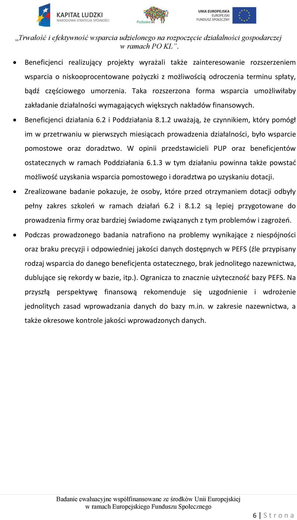 2 uważają, że czynnikiem, który pomógł im w przetrwaniu w pierwszych miesiącach prowadzenia działalności, było wsparcie pomostowe oraz doradztwo.