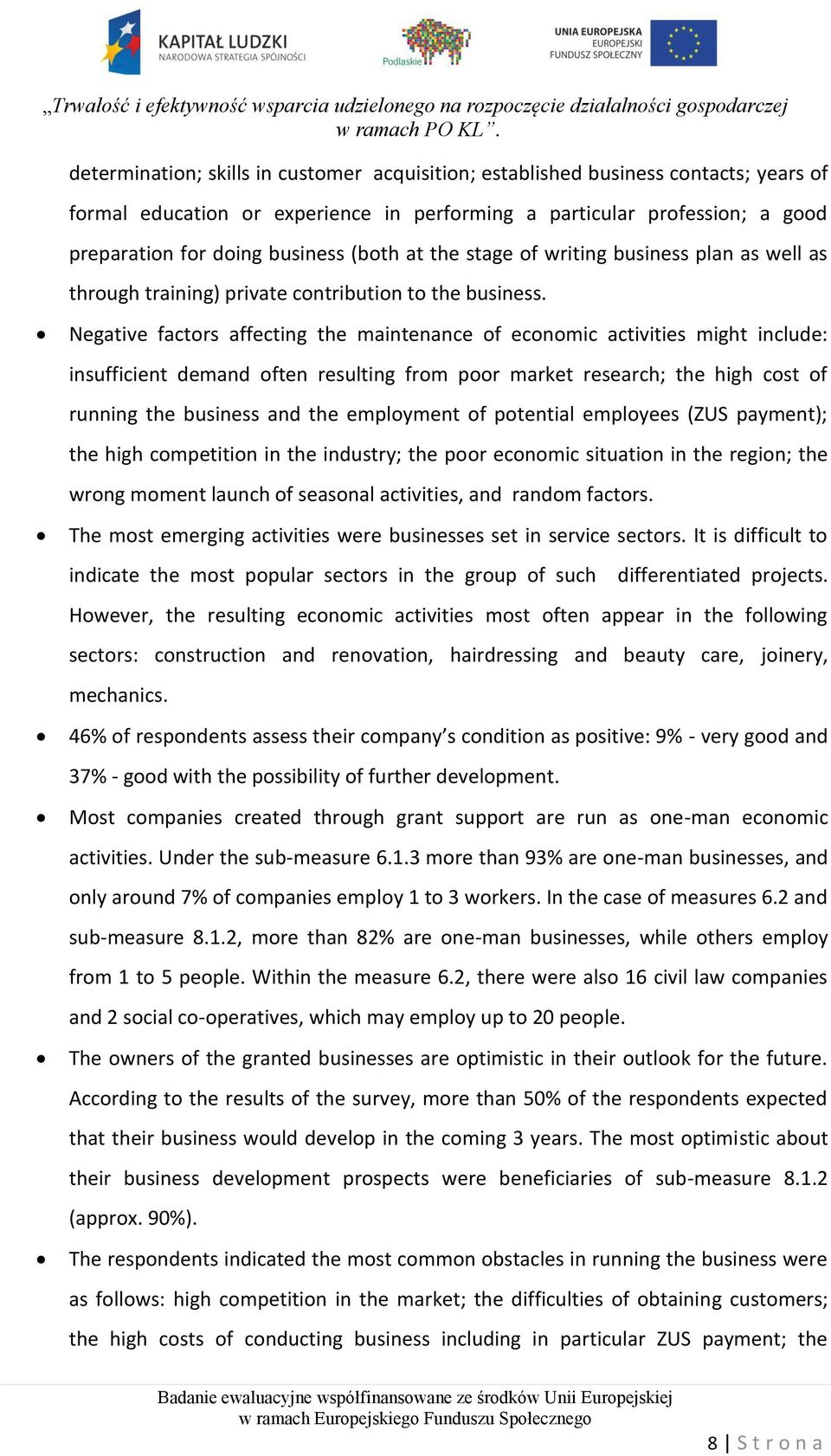 Negative factors affecting the maintenance of economic activities might include: insufficient demand often resulting from poor market research; the high cost of running the business and the