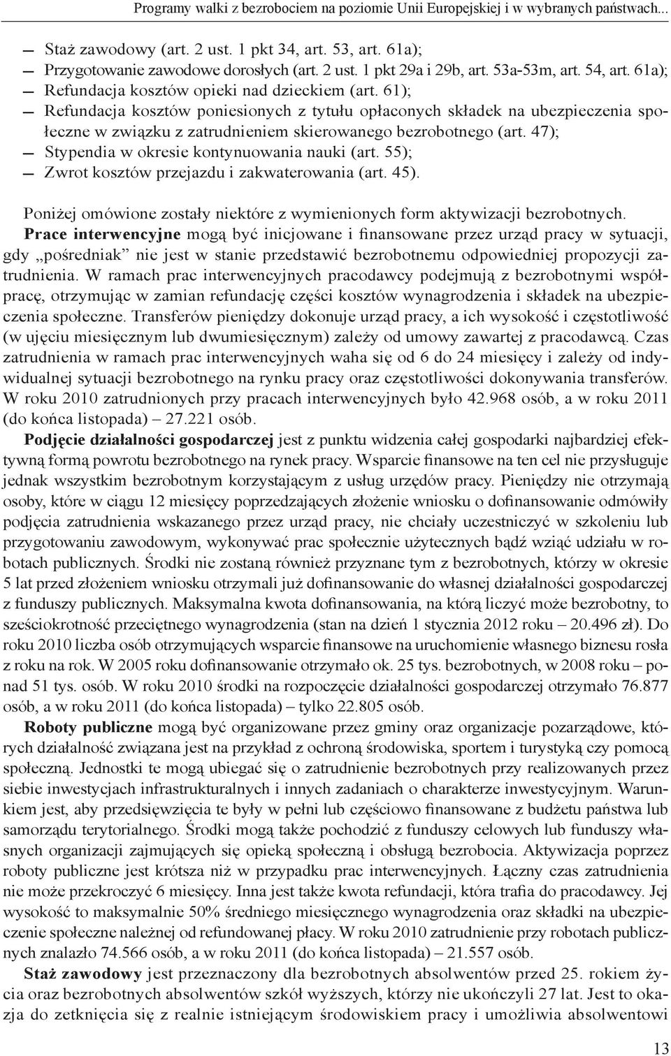 61); Refundacja kosztów poniesionych z tytułu opłaconych składek na ubezpieczenia społeczne w związku z zatrudnieniem skierowanego bezrobotnego (art. 47); Stypendia w okresie kontynuowania nauki (art.