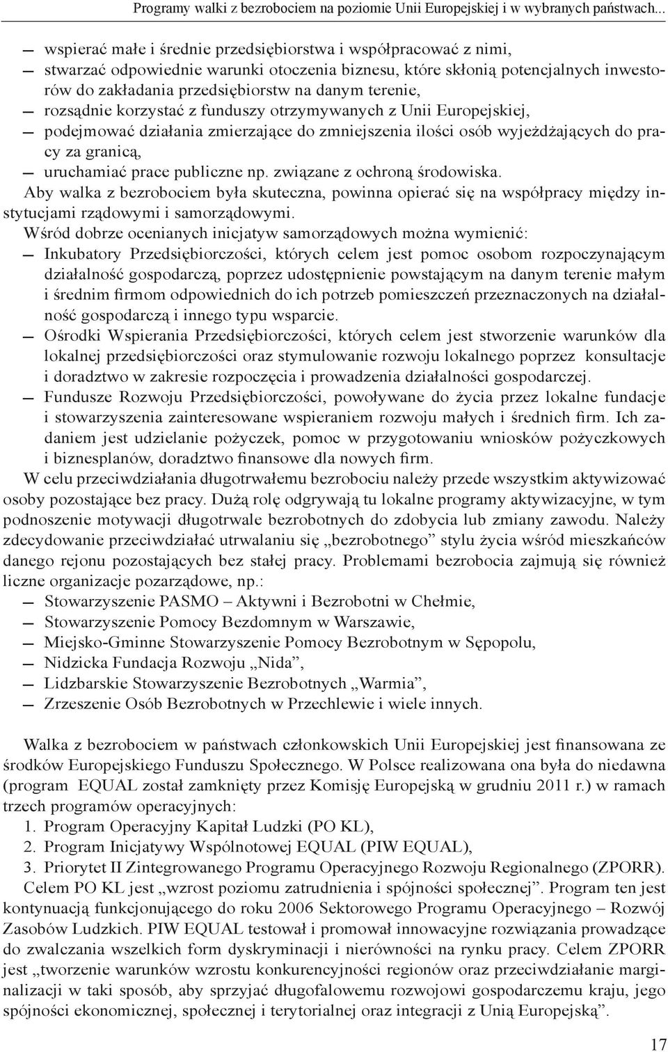 terenie, rozsądnie korzystać z funduszy otrzymywanych z Unii Europejskiej, podejmować działania zmierzające do zmniejszenia ilości osób wyjeżdżających do pracy za granicą, uruchamiać prace publiczne