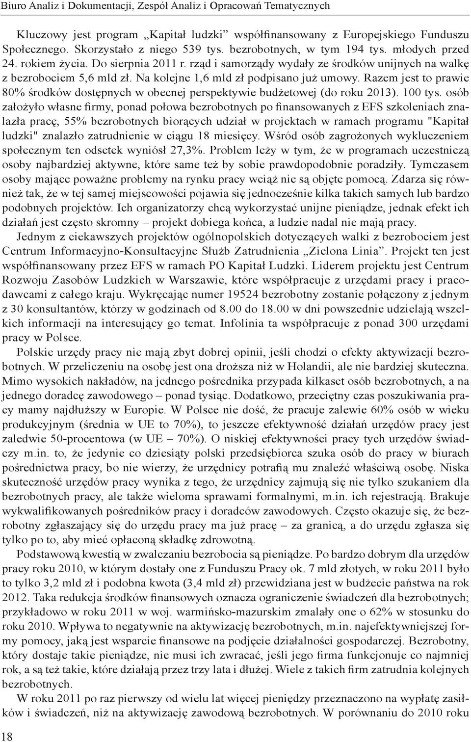 Na kolejne 1,6 mld zł podpisano już umowy. Razem jest to prawie 80% środków dostępnych w obecnej perspektywie budżetowej (do roku 2013). 100 tys.