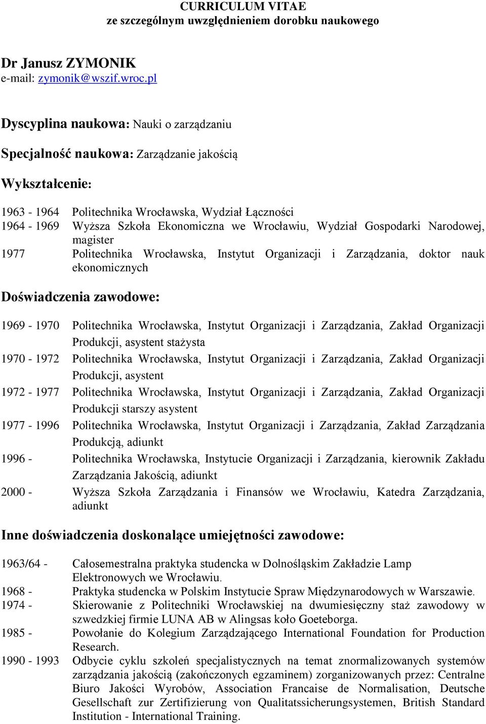 Wrocławiu, Wydział Gospodarki Narodowej, magister 1977 Politechnika Wrocławska, Instytut Organizacji i Zarządzania, doktor nauk ekonomicznych Doświadczenia zawodowe: 1969-1970 Politechnika