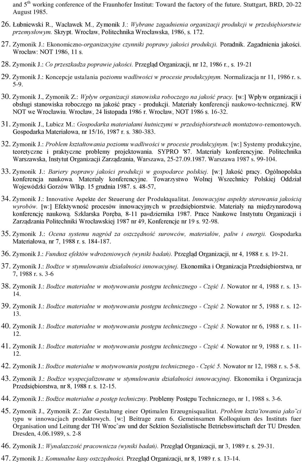 : Ekonomiczno-organizacyjne czynniki poprawy jakości produkcji. Poradnik. Zagadnienia jakości. Wrocław: NOT 1986, 11 s. 28. Zymonik J.: Co przeszkadza poprawie jakości.