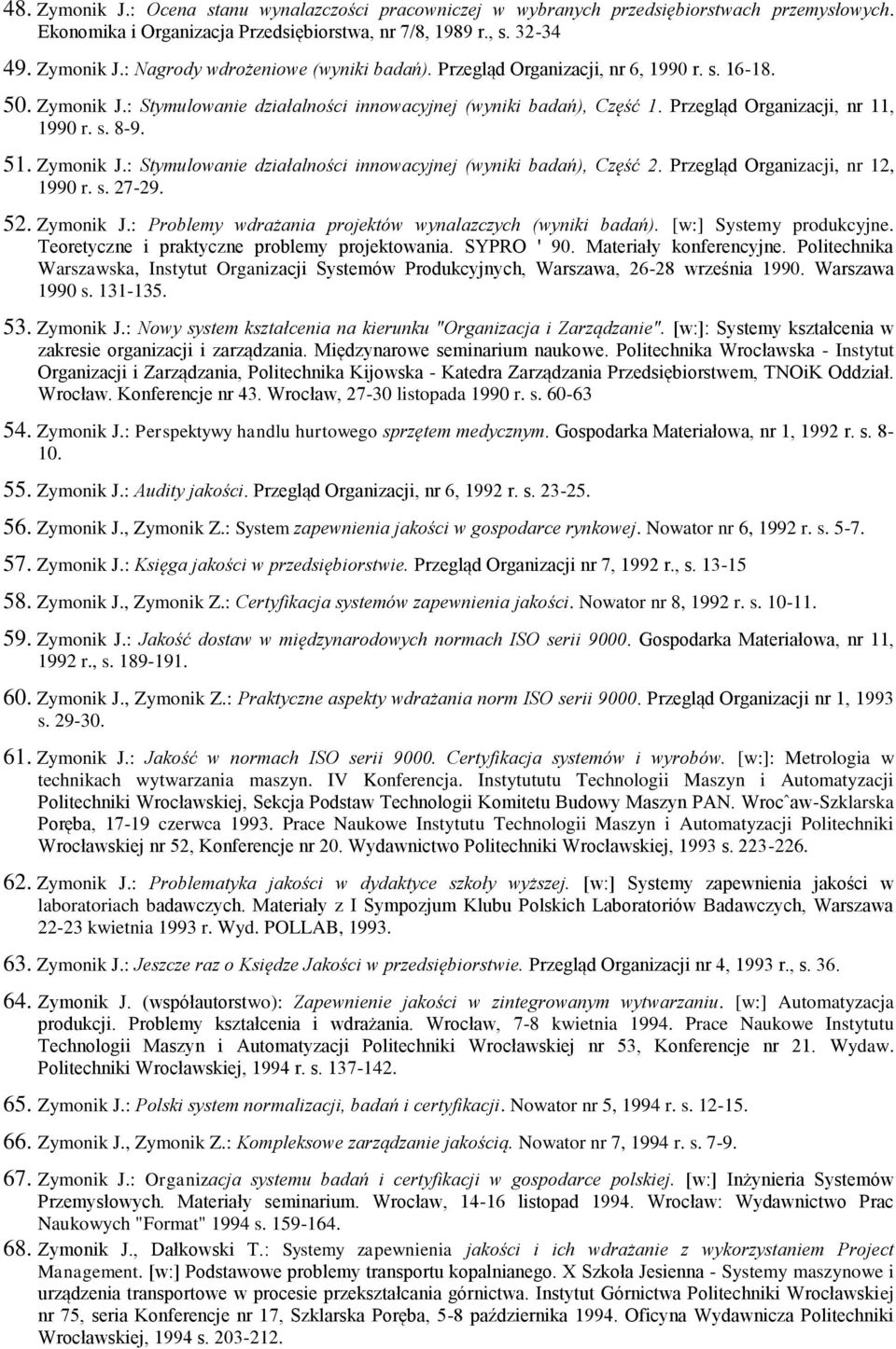 Przegląd Organizacji, nr 12, 1990 r. s. 27-29. 52. Zymonik J.: Problemy wdrażania projektów wynalazczych (wyniki badań). [w:] Systemy produkcyjne. Teoretyczne i praktyczne problemy projektowania.